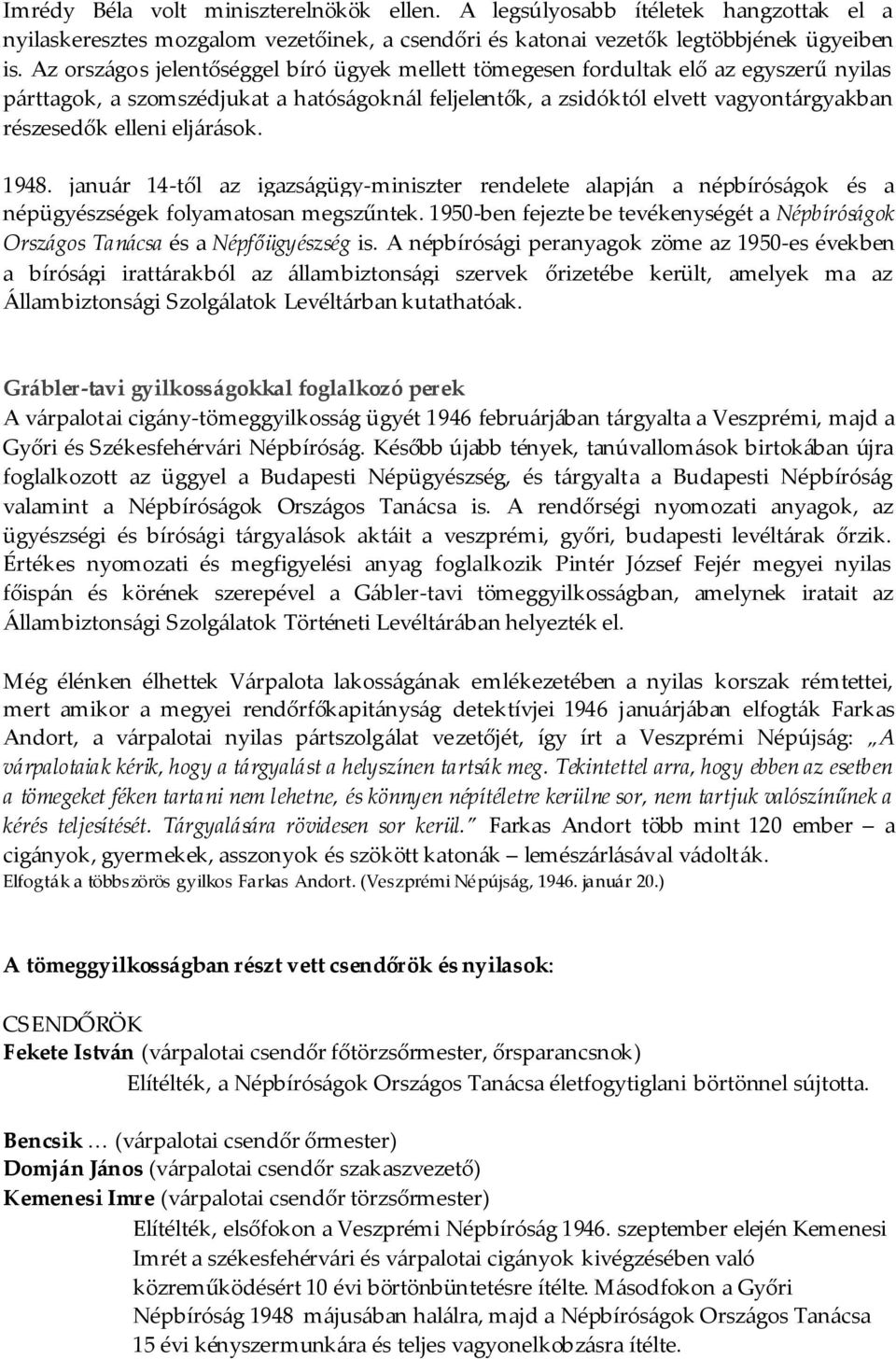 eljárások. 1948. január 14-től az igazságügy-miniszter rendelete alapján a népbíróságok és a népügyészségek folyamatosan megszűntek.