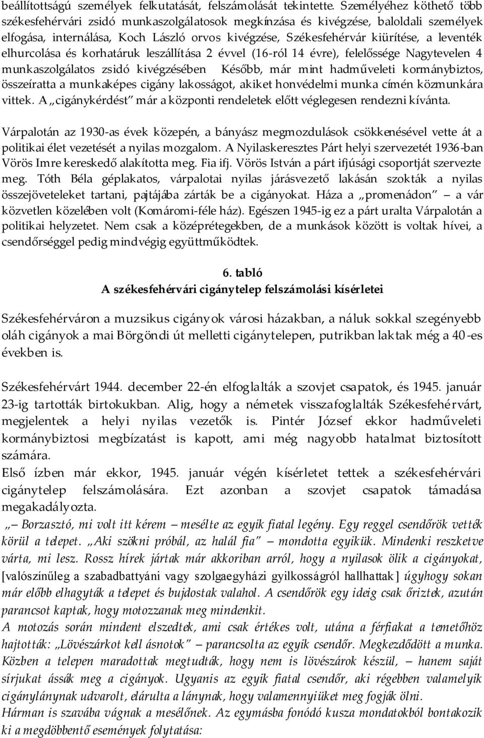 elhurcolása és korhatáruk leszállítása 2 évvel (16-ról 14 évre), felelőssége Nagytevelen 4 munkaszolgálatos zsidó kivégzésében Később, már mint hadműveleti kormánybiztos, összeíratta a munkaképes