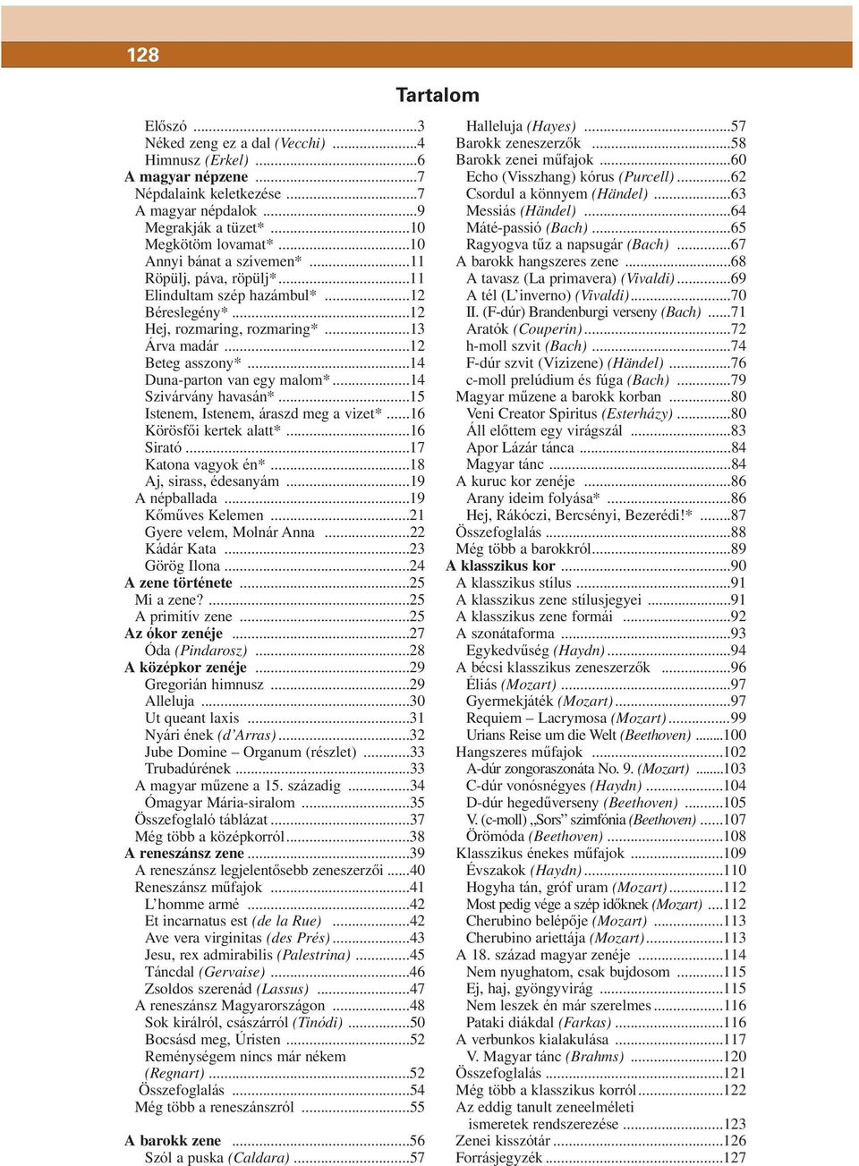 ..14 Duna-parton van egy malom*...14 Szivárvány havasán*...15 Istenem, Istenem, áraszd meg a vizet*...16 Körösfôi kertek alatt*...16 Sirató...17 Katona vagyok én*...18 Aj, sirass, édesanyám.