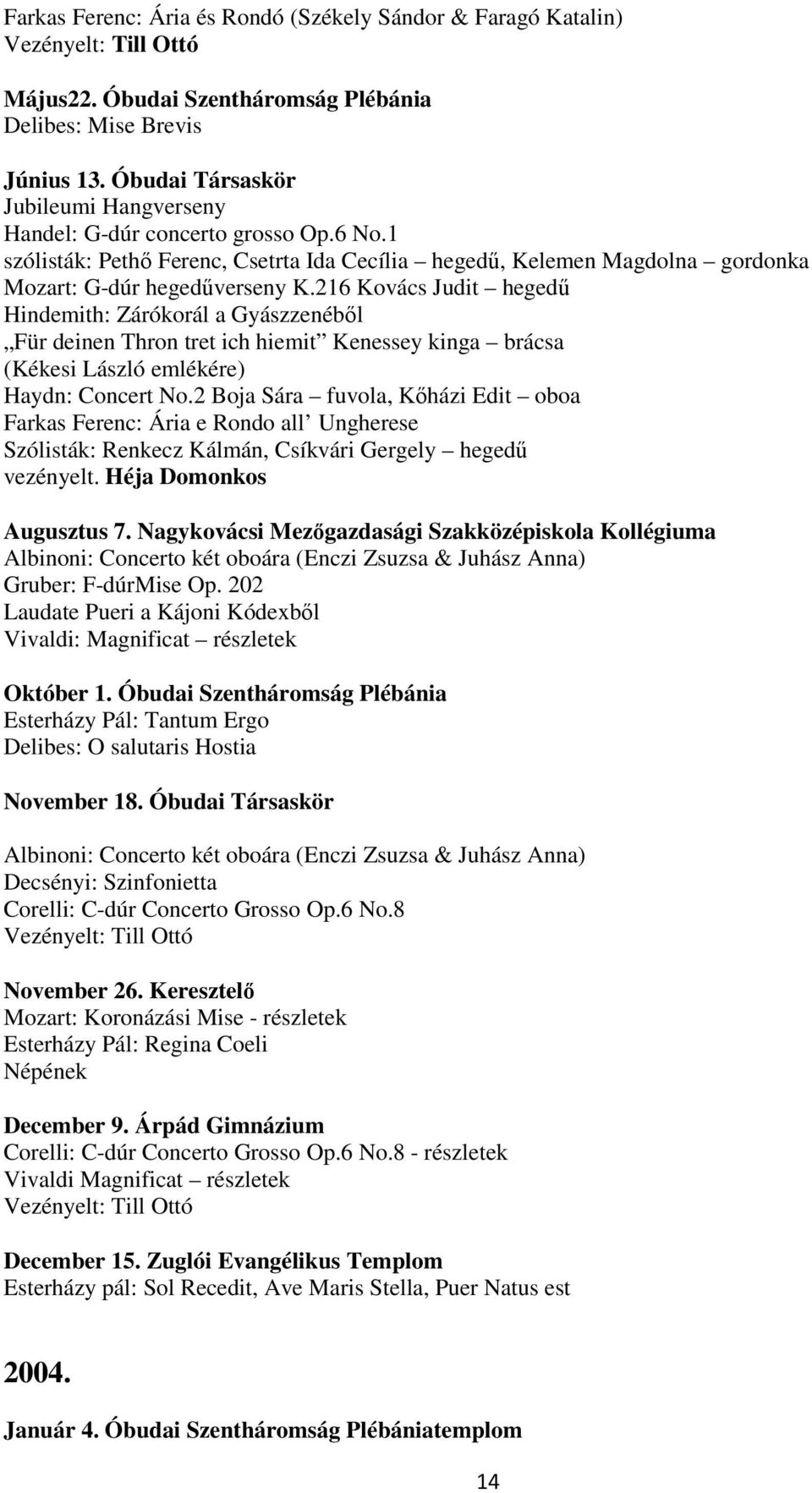 216 Kovács Judit hegedű Hindemith: Zárókorál a Gyászzenéből Für deinen Thron tret ich hiemit Kenessey kinga brácsa (Kékesi László emlékére) Haydn: Concert No.