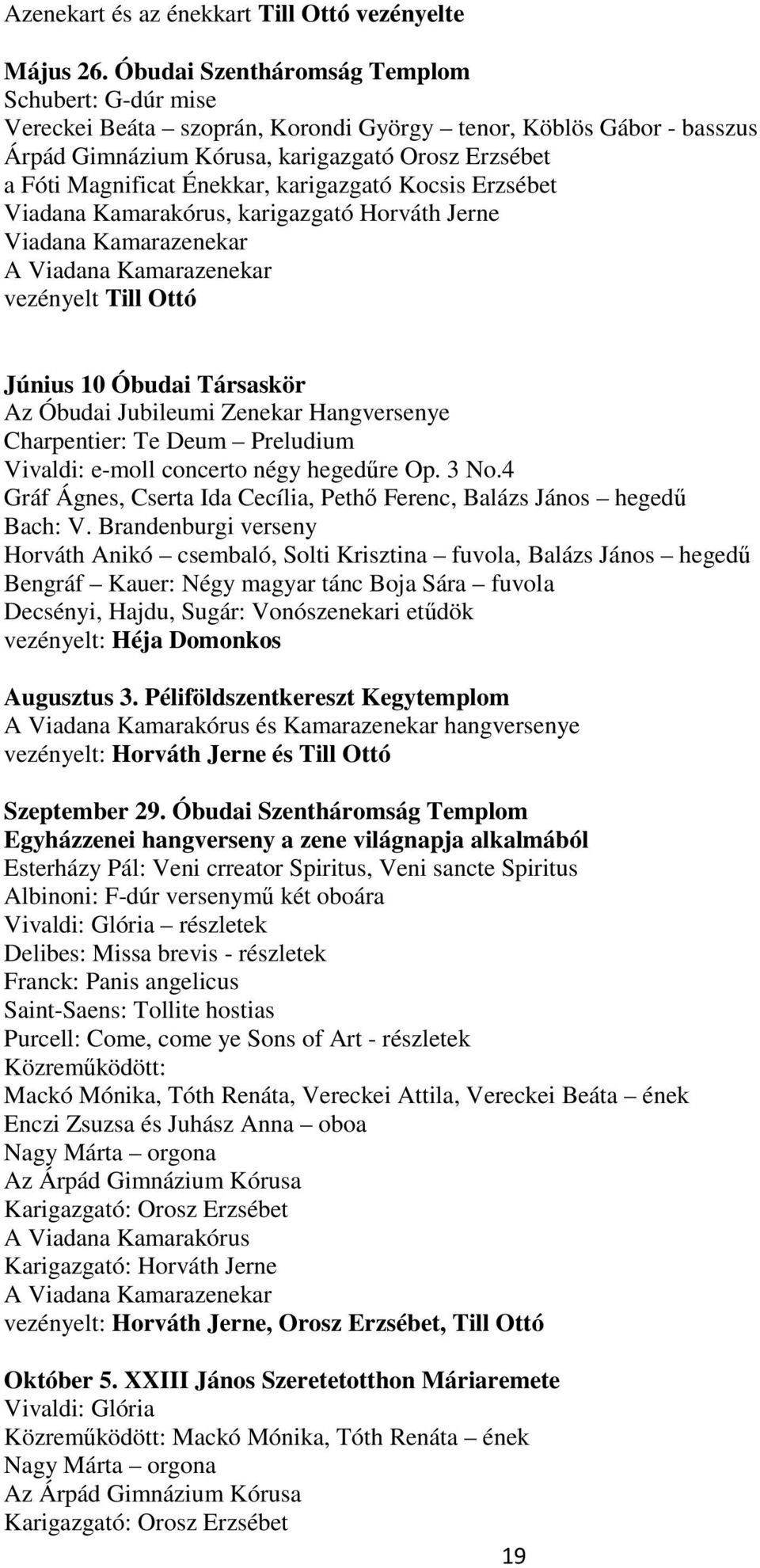 karigazgató Kocsis Erzsébet Viadana Kamarakórus, karigazgató Horváth Jerne Viadana Kamarazenekar A Viadana Kamarazenekar Június 10 Óbudai Társaskör Az Óbudai Jubileumi Zenekar Hangversenye