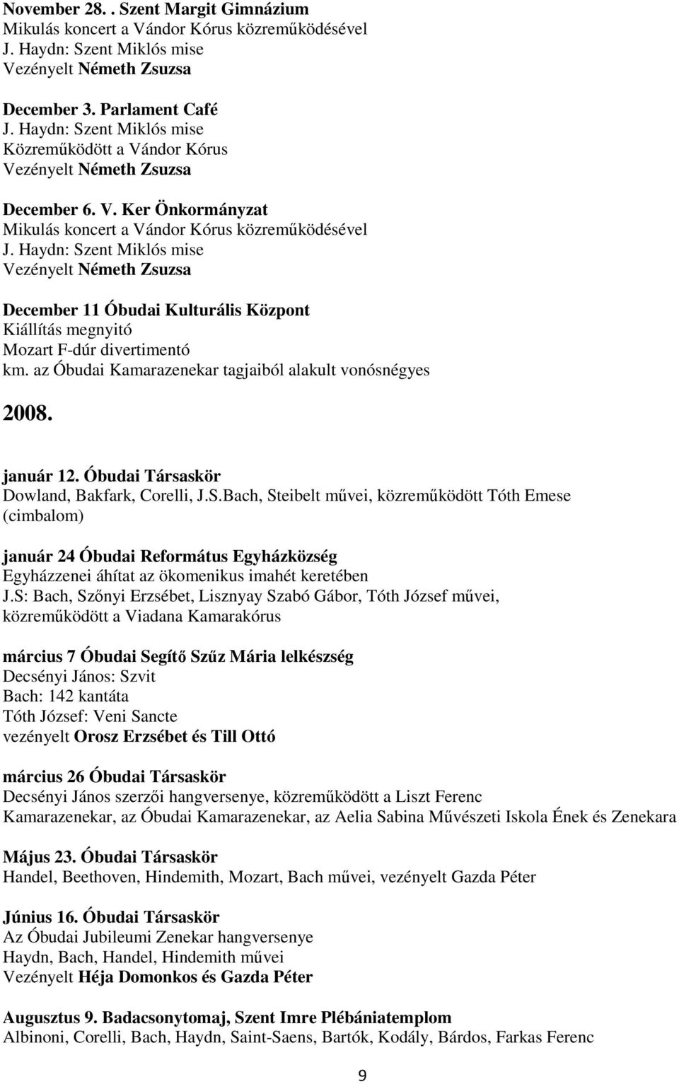 Haydn: Szent Miklós mise Vezényelt Németh Zsuzsa December 11 Óbudai Kulturális Központ Kiállítás megnyitó Mozart F-dúr divertimentó km. az Óbudai Kamarazenekar tagjaiból alakult vonósnégyes 2008.