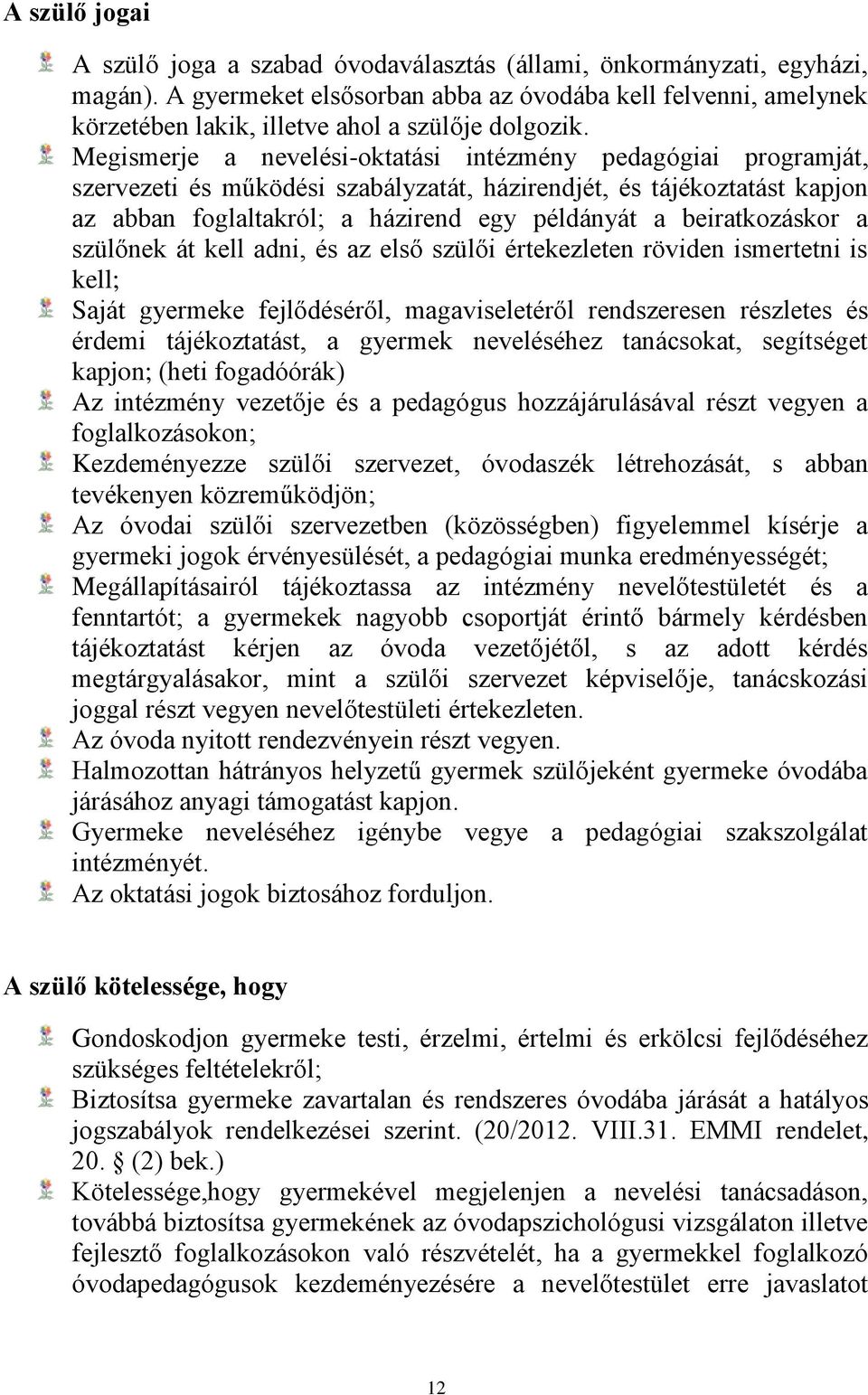 Megismerje a nevelési-oktatási intézmény pedagógiai programját, szervezeti és működési szabályzatát, házirendjét, és tájékoztatást kapjon az abban foglaltakról; a házirend egy példányát a