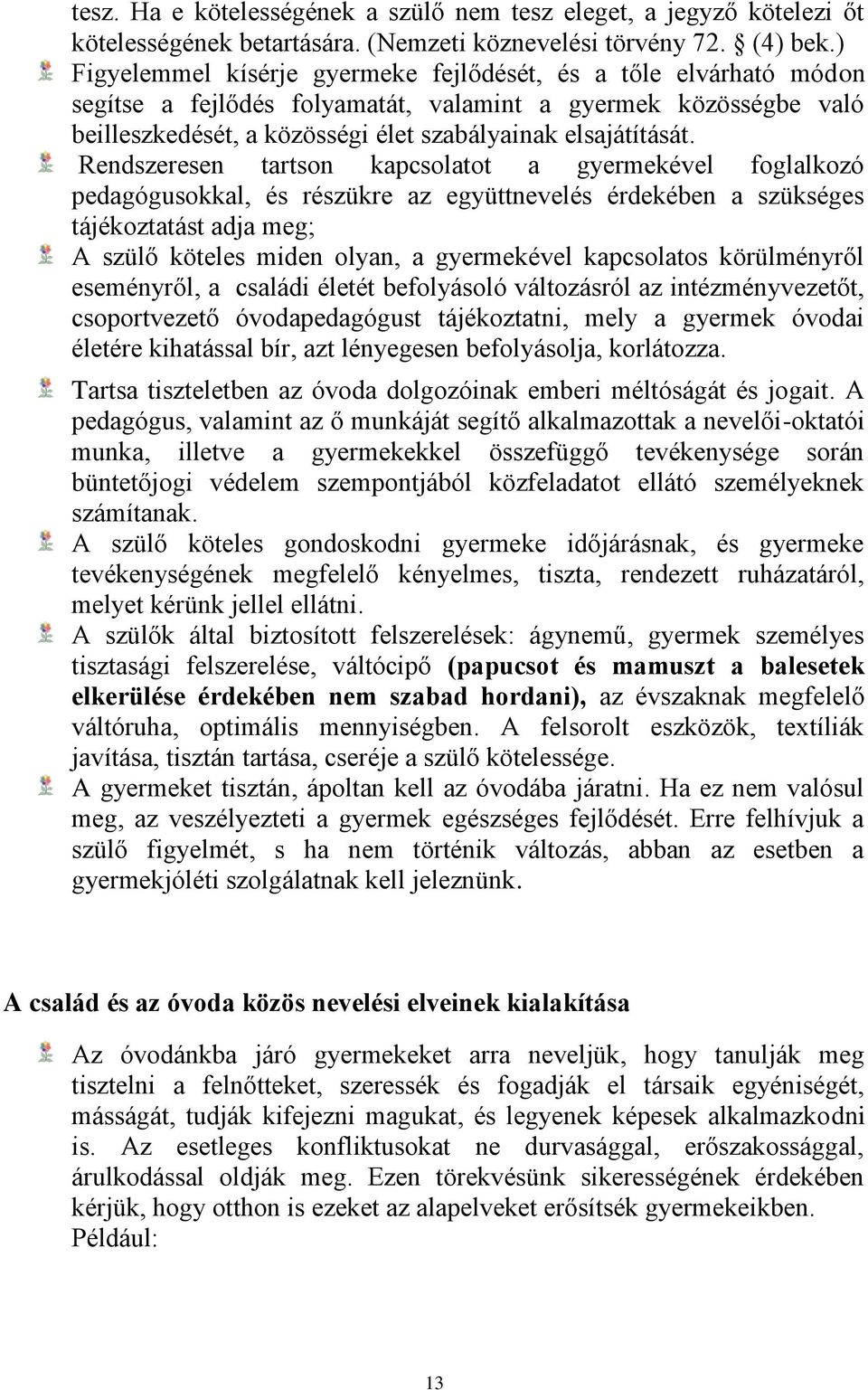 Rendszeresen tartson kapcsolatot a gyermekével foglalkozó pedagógusokkal, és részükre az együttnevelés érdekében a szükséges tájékoztatást adja meg; A szülő köteles miden olyan, a gyermekével