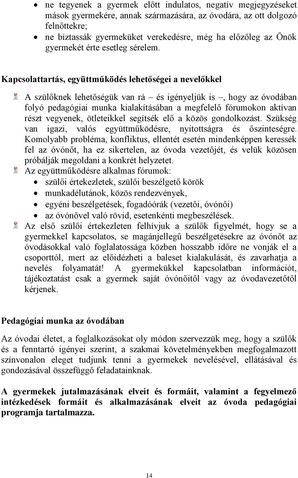 Kapcsolattartás, együttműködés lehetőségei a nevelőkkel A szülőknek lehetőségük van rá és igényeljük is, hogy az óvodában folyó pedagógiai munka kialakításában a megfelelő fórumokon aktívan részt