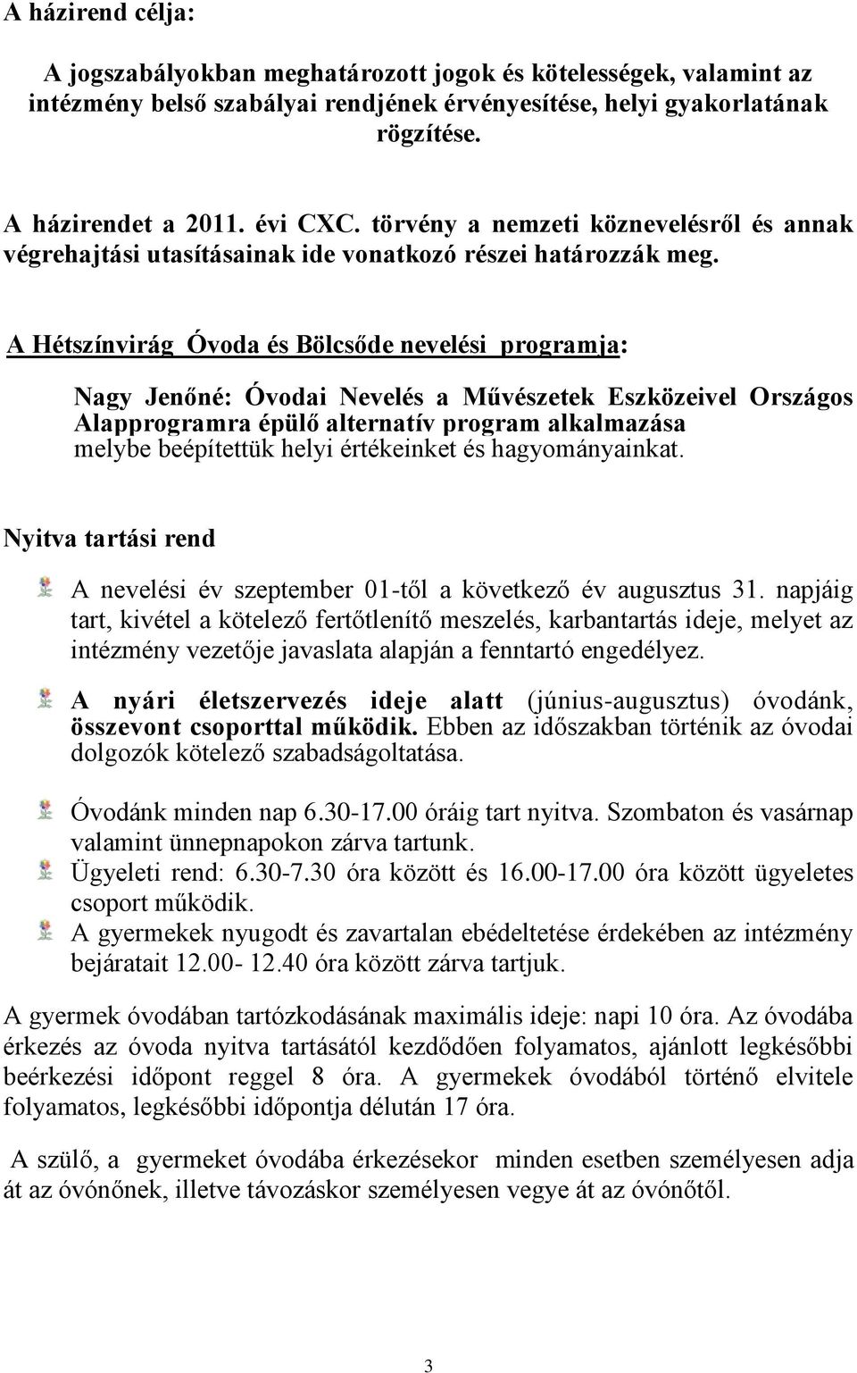 A Hétszínvirág Óvoda és Bölcsőde nevelési programja: Nagy Jenőné: Óvodai Nevelés a Művészetek Eszközeivel Országos Alapprogramra épülő alternatív program alkalmazása melybe beépítettük helyi