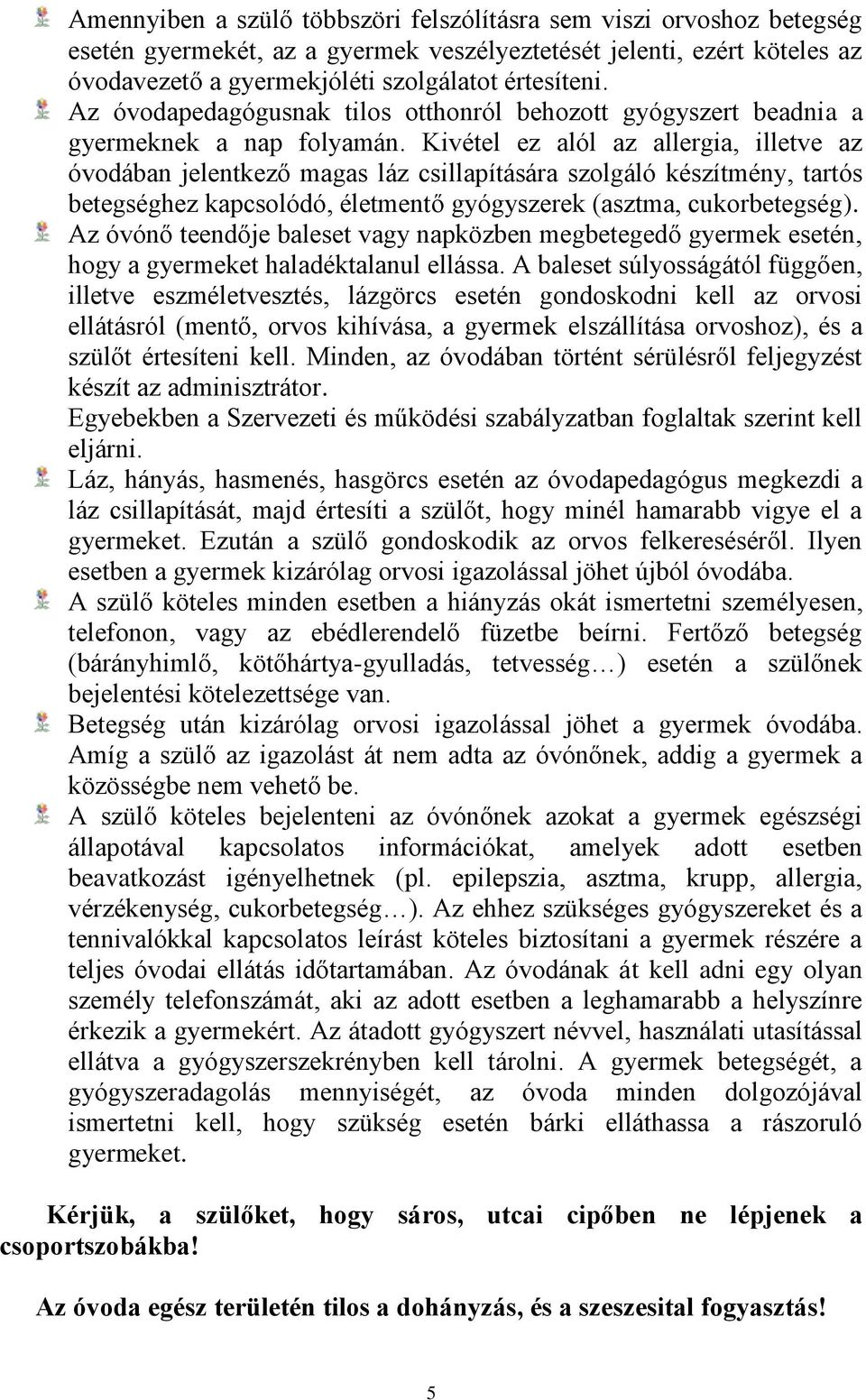 Kivétel ez alól az allergia, illetve az óvodában jelentkező magas láz csillapítására szolgáló készítmény, tartós betegséghez kapcsolódó, életmentő gyógyszerek (asztma, cukorbetegség).