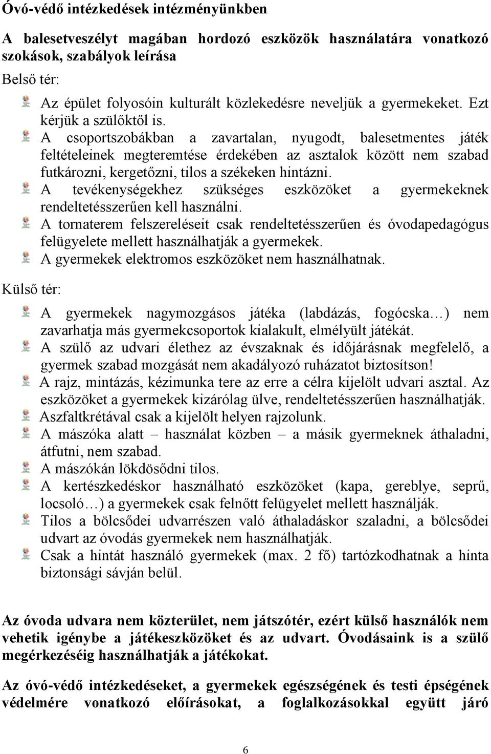 A csoportszobákban a zavartalan, nyugodt, balesetmentes játék feltételeinek megteremtése érdekében az asztalok között nem szabad futkározni, kergetőzni, tilos a székeken hintázni.