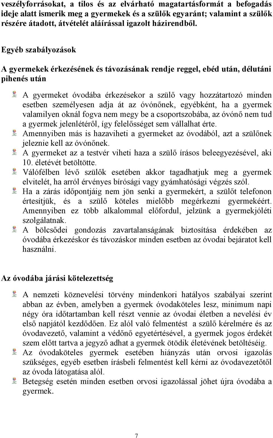 Egyéb szabályozások A gyermekek érkezésének és távozásának rendje reggel, ebéd után, délutáni pihenés után A gyermeket óvodába érkezésekor a szülő vagy hozzátartozó minden esetben személyesen adja át