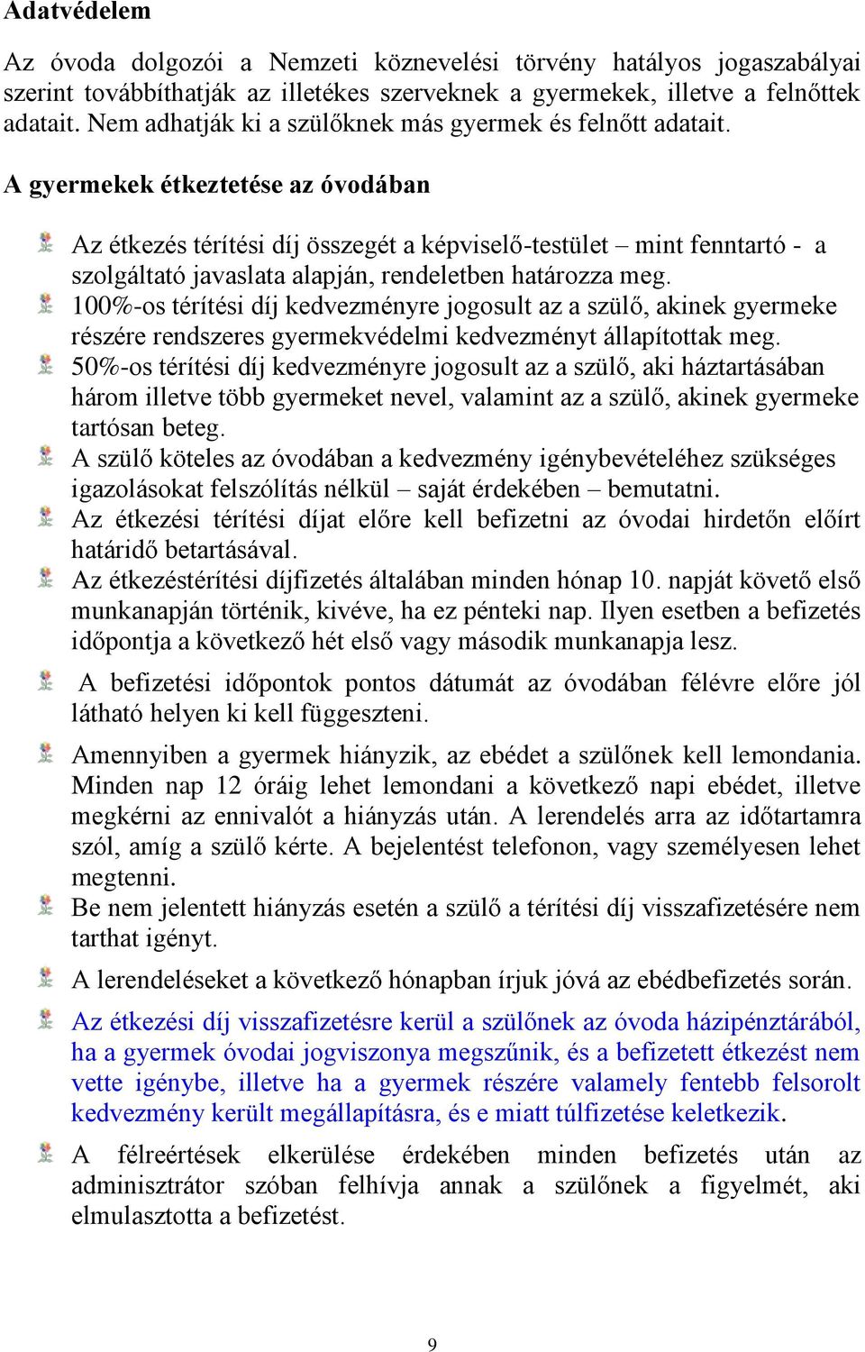 A gyermekek étkeztetése az óvodában Az étkezés térítési díj összegét a képviselő-testület mint fenntartó - a szolgáltató javaslata alapján, rendeletben határozza meg.