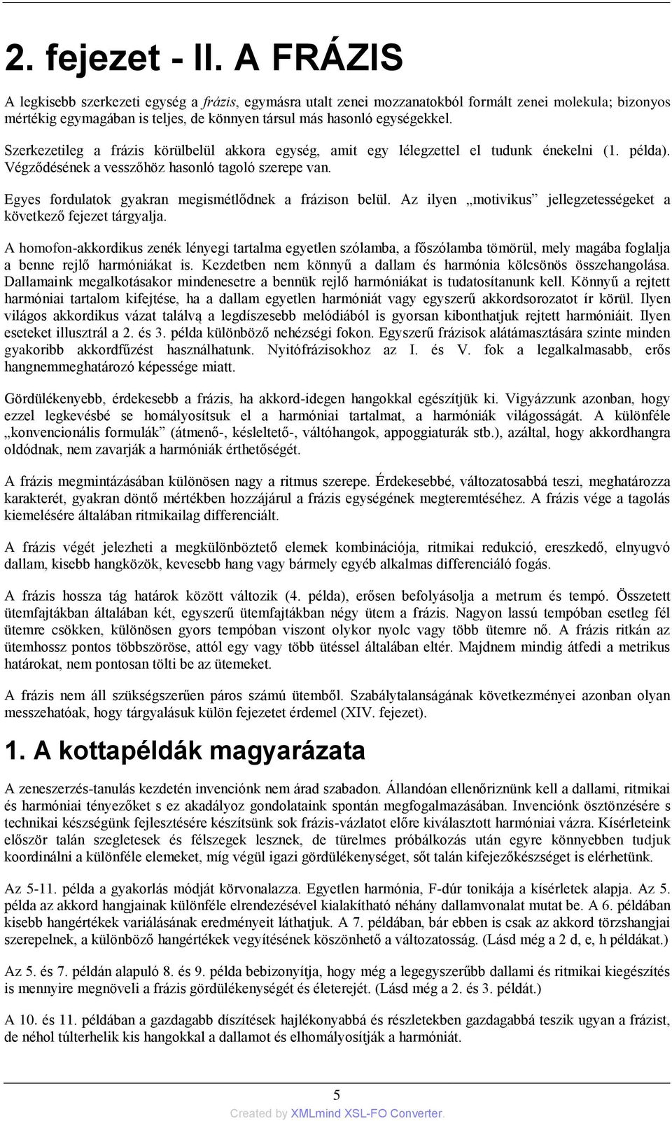 Szerkezetileg a frázis körülbelül akkora egység, amit egy lélegzettel el tudunk énekelni (1. példa). Végződésének a vesszőhöz hasonló tagoló szerepe van.