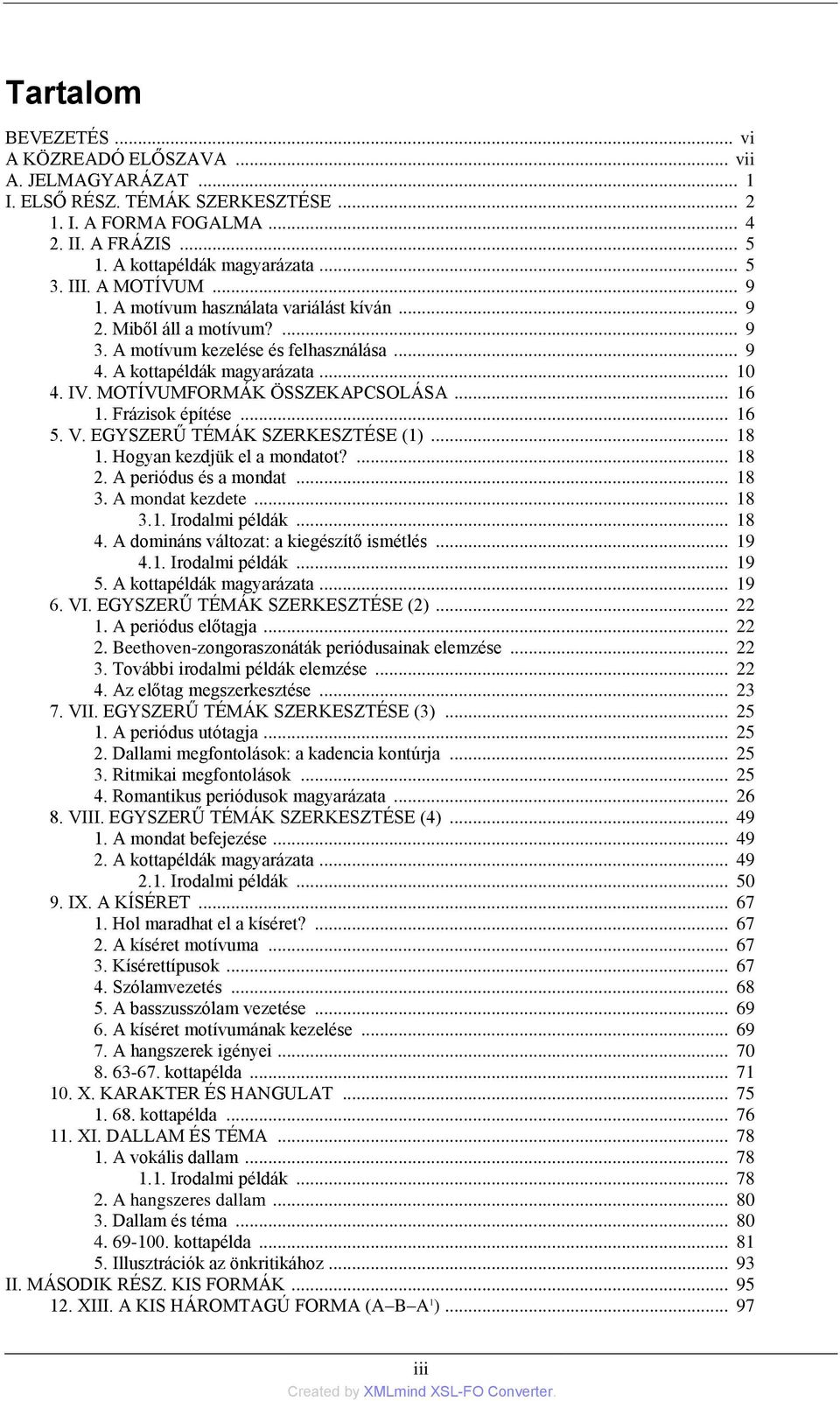 MOTÍVUMFORMÁK ÖSSZEKAPCSOLÁSA... 16 1. Frázisok építése... 16 5. V. EGYSZERŰ TÉMÁK SZERKESZTÉSE (1)... 18 1. Hogyan kezdjük el a mondatot?... 18 2. A periódus és a mondat... 18 3. A mondat kezdete.