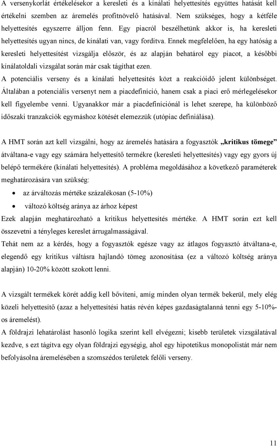 Ennek megfelelıen, ha egy hatóság a keresleti helyettesítést vizsgálja elıször, és az alapján behatárol egy piacot, a késıbbi kínálatoldali vizsgálat során már csak tágíthat ezen.