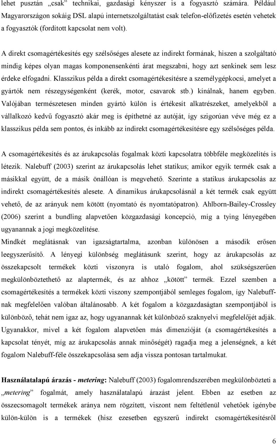 A direkt csomagértékesítés egy szélsıséges alesete az indirekt formának, hiszen a szolgáltató mindig képes olyan magas komponensenkénti árat megszabni, hogy azt senkinek sem lesz érdeke elfogadni.