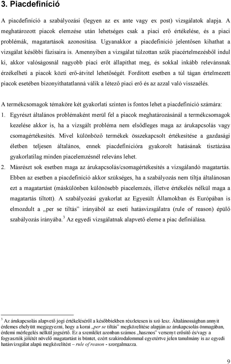 Ugyanakkor a piacdefiníció jelentısen kihathat a vizsgálat késıbbi fázisaira is.