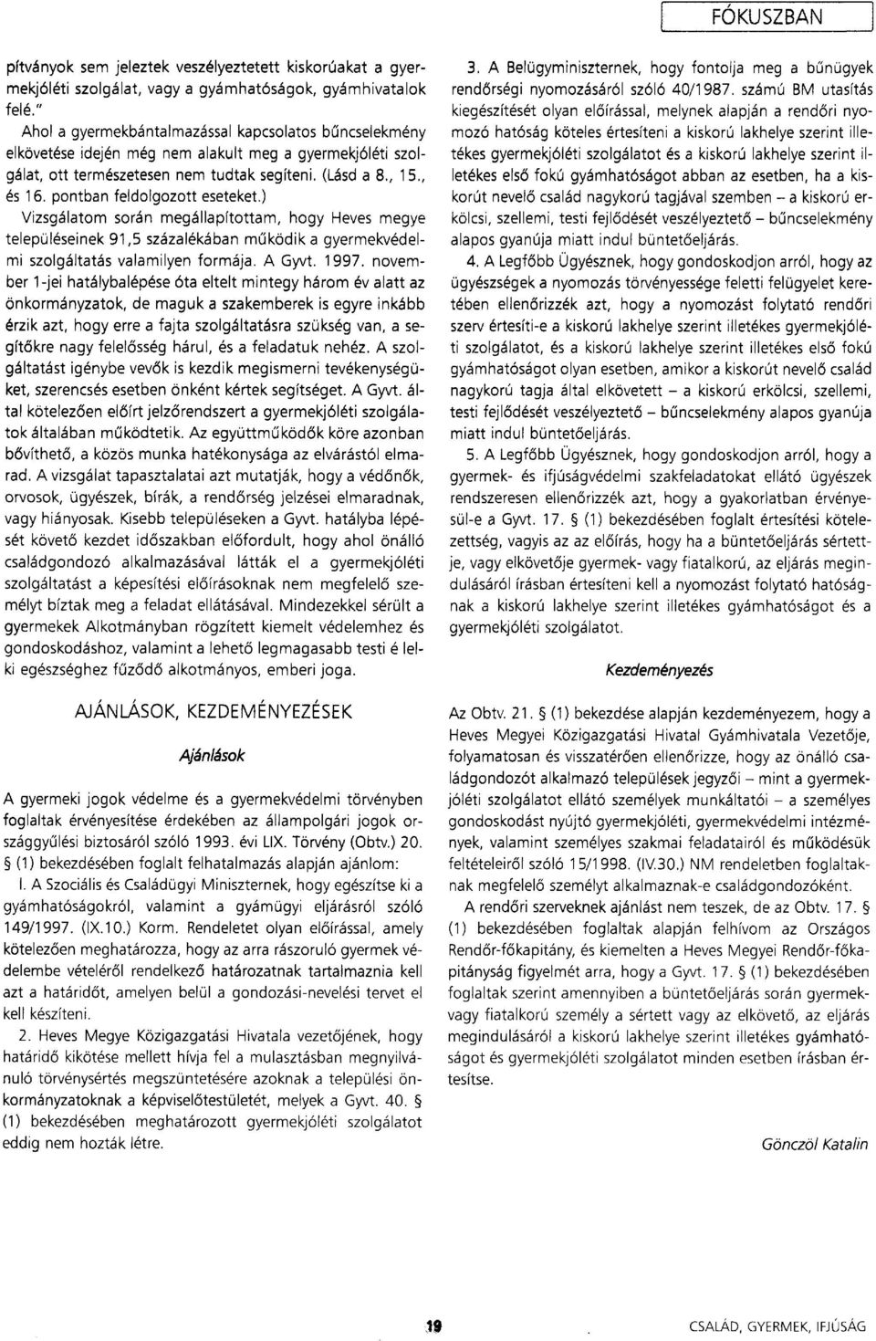 pontban feldolgozott eseteket.) Vizsgálatom során megállapítottam, hogy Heves megye településeinek 91,5 százalékában működik a gyermekvédelmi szolgáltatás valamilyen formája. A Gyvt. 1997.