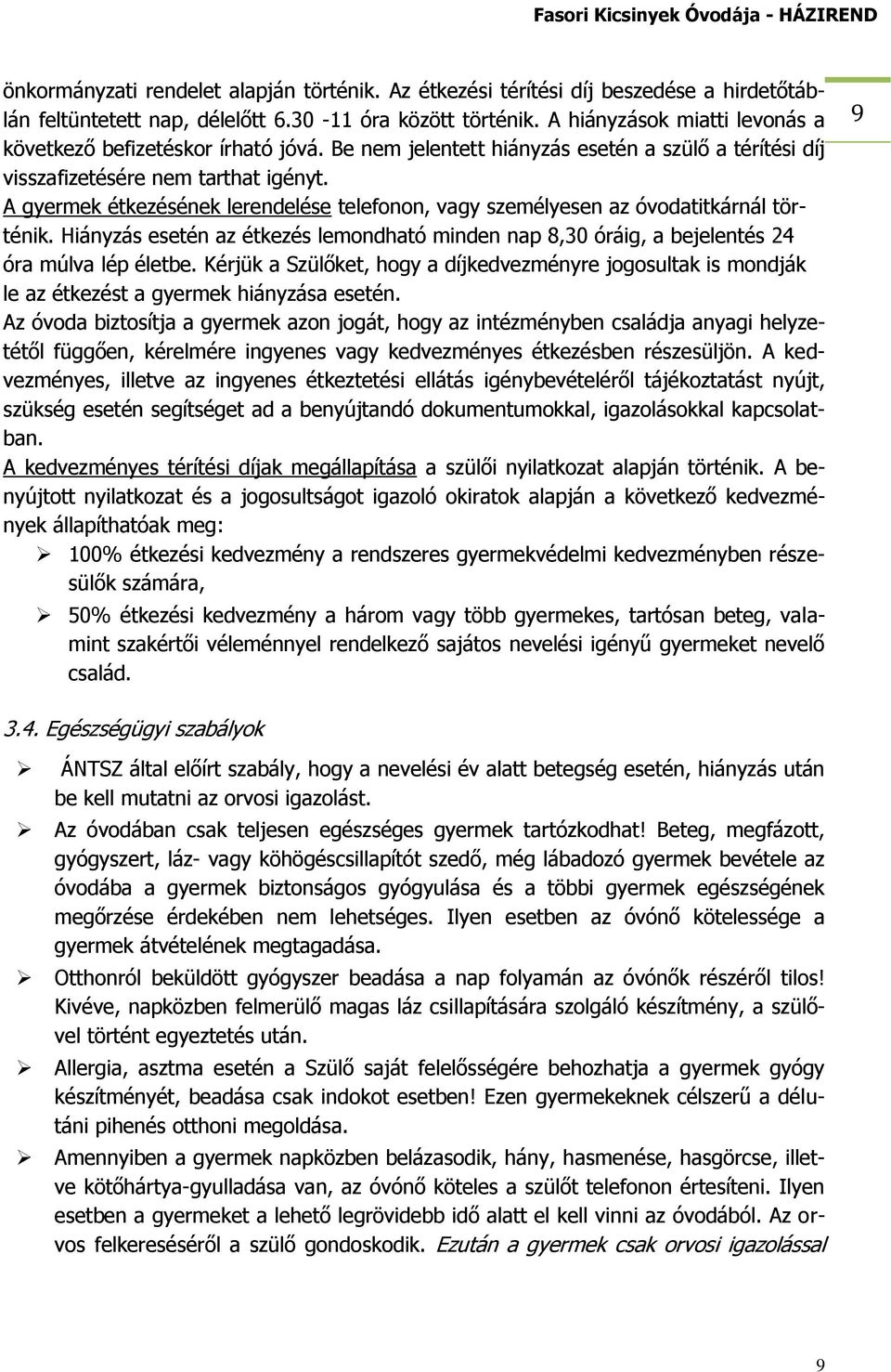 A gyermek étkezésének lerendelése telefonon, vagy személyesen az óvodatitkárnál történik. Hiányzás esetén az étkezés lemondható minden nap 8,30 óráig, a bejelentés 24 óra múlva lép életbe.