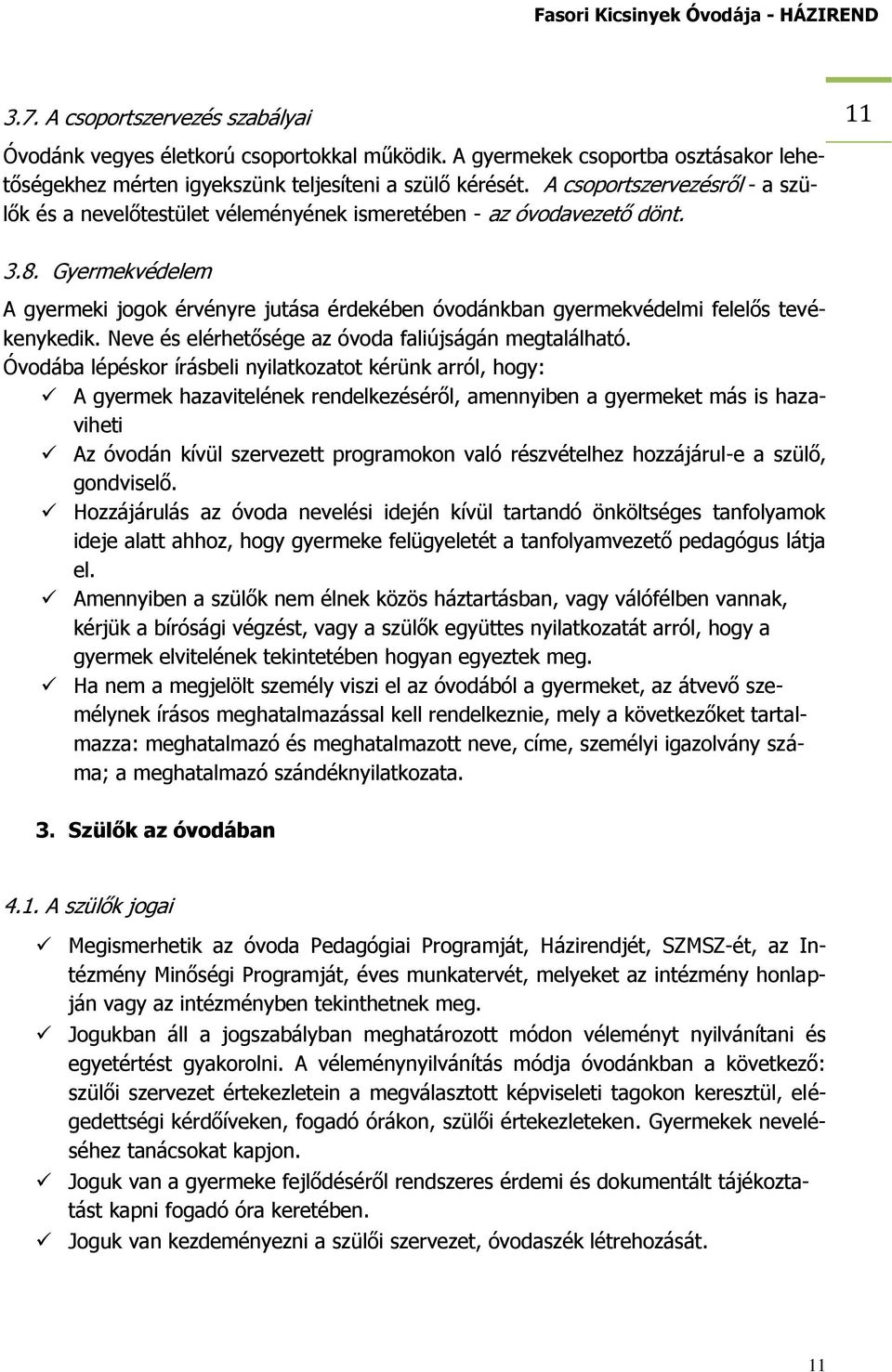 Gyermekvédelem A gyermeki jogok érvényre jutása érdekében óvodánkban gyermekvédelmi felelős tevékenykedik. Neve és elérhetősége az óvoda faliújságán megtalálható.