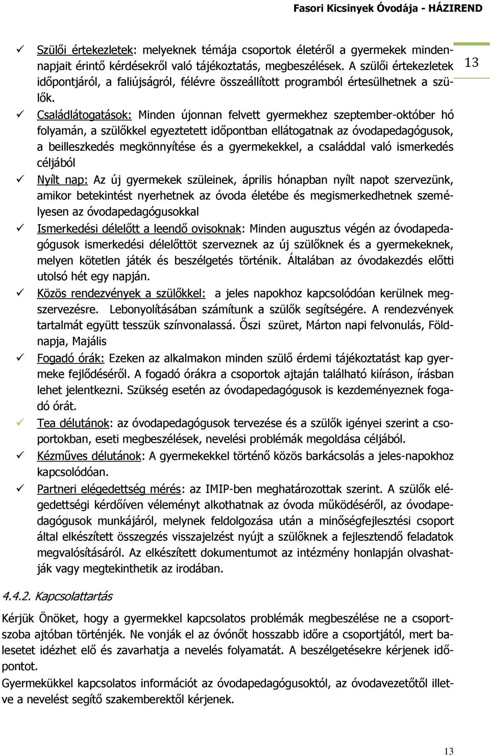 Családlátogatások: Minden újonnan felvett gyermekhez szeptember-október hó folyamán, a szülőkkel egyeztetett időpontban ellátogatnak az óvodapedagógusok, a beilleszkedés megkönnyítése és a