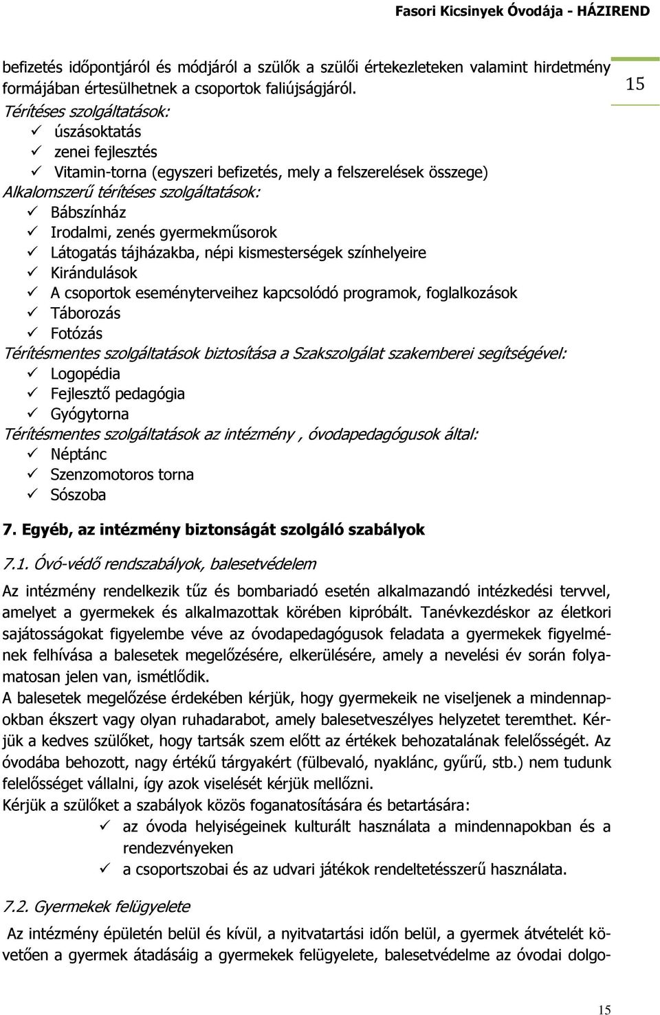 gyermekműsorok Látogatás tájházakba, népi kismesterségek színhelyeire Kirándulások A csoportok eseményterveihez kapcsolódó programok, foglalkozások Táborozás Fotózás Térítésmentes szolgáltatások