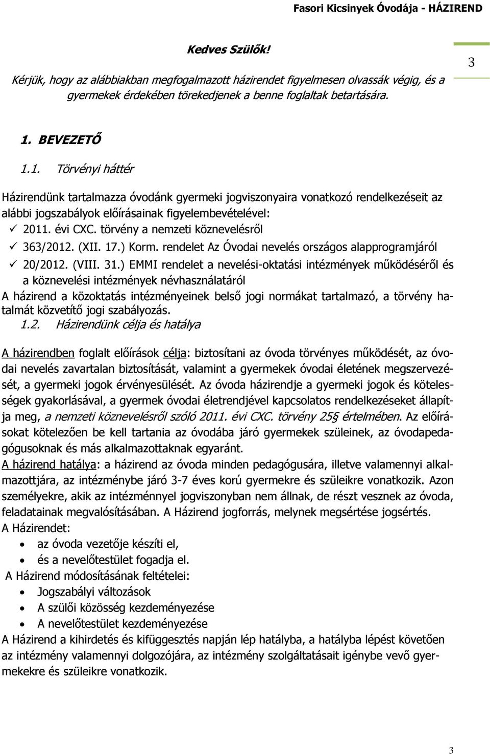 törvény a nemzeti köznevelésről 363/2012. (XII. 17.) Korm. rendelet Az Óvodai nevelés országos alapprogramjáról 20/2012. (VIII. 31.