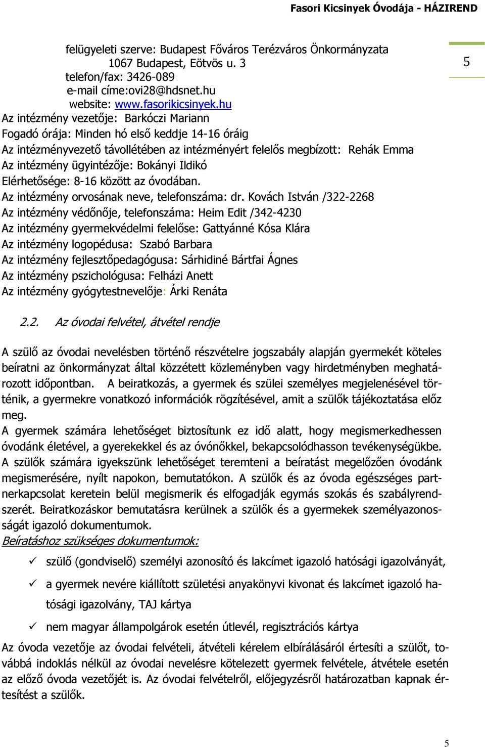 Bokányi Ildikó Elérhetősége: 8-16 között az óvodában. Az intézmény orvosának neve, telefonszáma: dr.