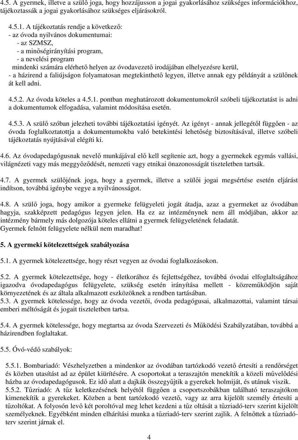 elhelyezésre kerül, - a házirend a faliújságon folyamatosan megtekinthető legyen, illetve annak egy példányát a szülőnek át kell adni. 4.5.2. Az óvoda köteles a 4.5.1.