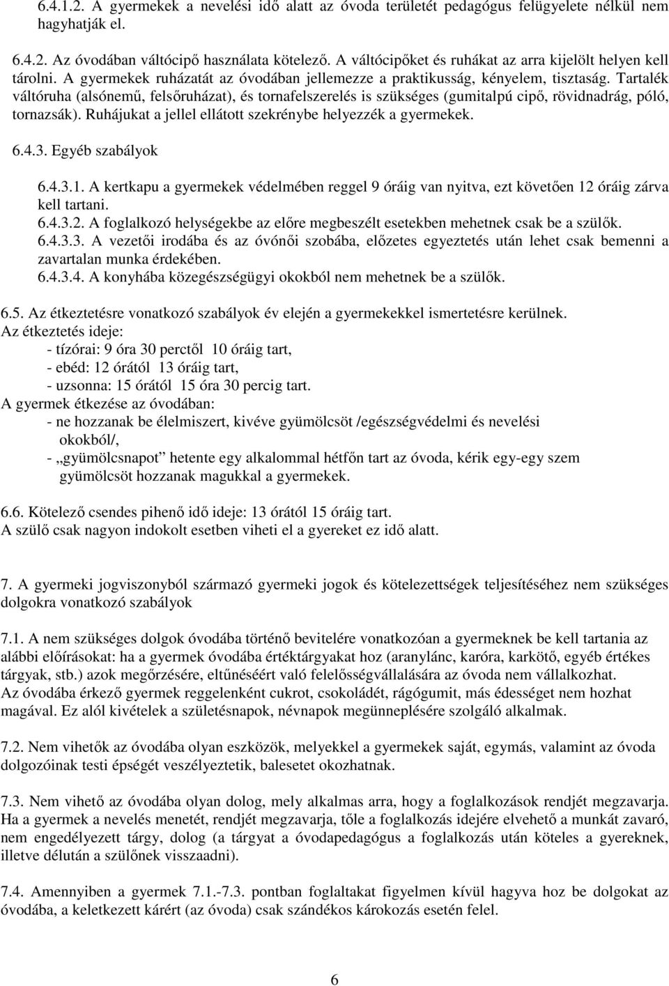 Tartalék váltóruha (alsónemű, felsőruházat), és tornafelszerelés is szükséges (gumitalpú cipő, rövidnadrág, póló, tornazsák). Ruhájukat a jellel ellátott szekrénybe helyezzék a gyermekek. 6.4.3.