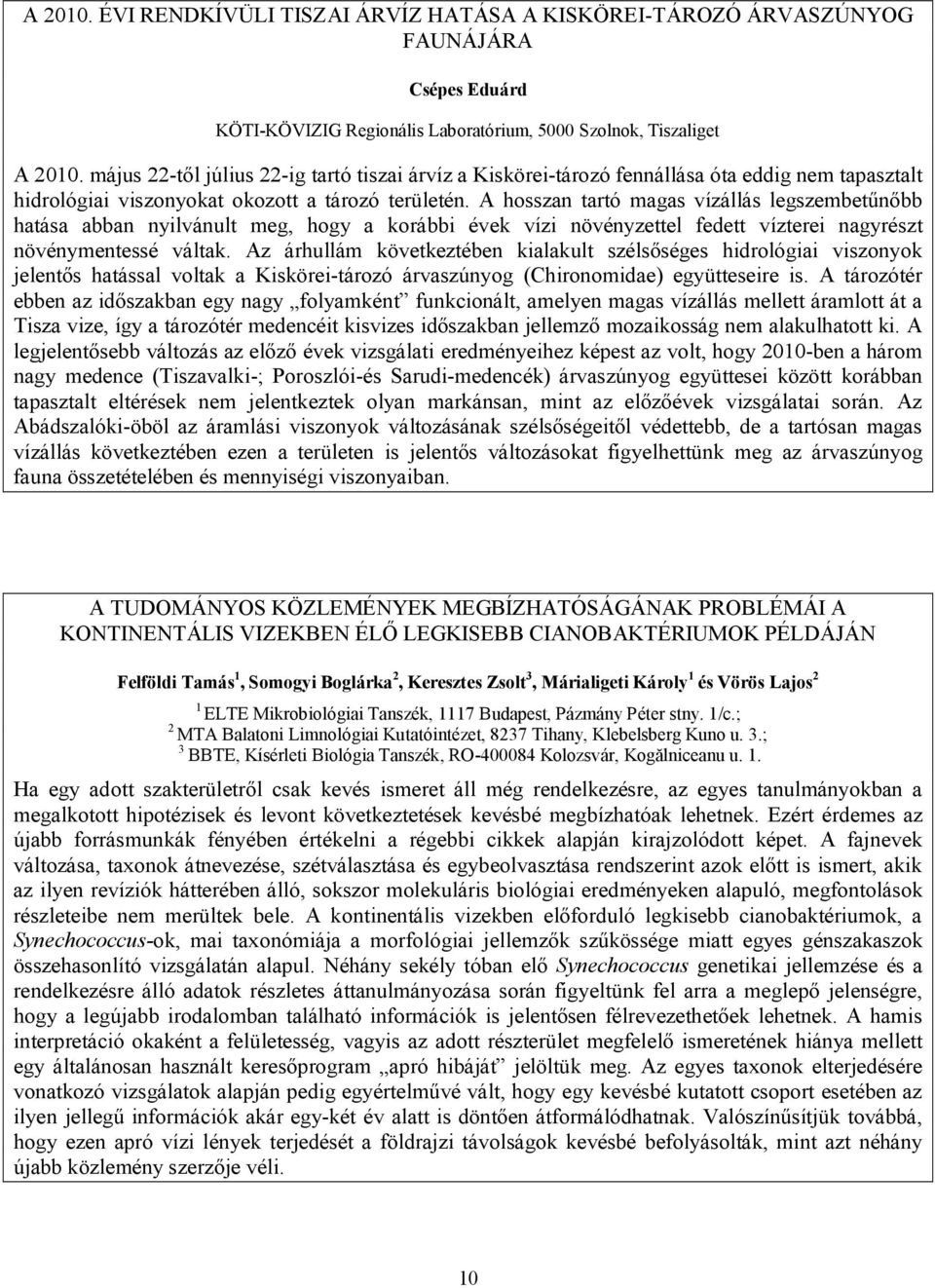 A hosszan tartó magas vízállás legszembetűnőbb hatása abban nyilvánult meg, hogy a korábbi évek vízi növényzettel fedett vízterei nagyrészt növénymentessé váltak.