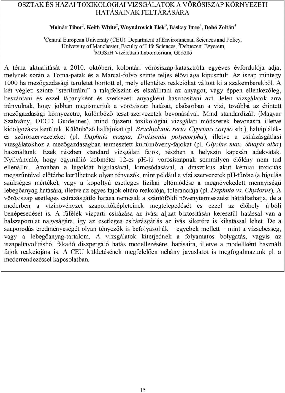 októberi, kolontári vörösiszap-katasztrófa egyéves évfordulója adja, melynek során a Torna-patak és a Marcal-folyó szinte teljes élővilága kipusztult.