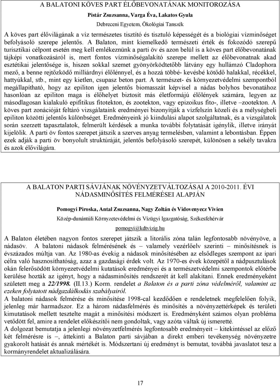 A Balaton, mint kiemelkedő természeti érték és fokozódó szerepű turisztikai célpont esetén meg kell emlékeznünk a parti öv és azon belül is a köves part élőbevonatának tájképi vonatkozásáról is, mert