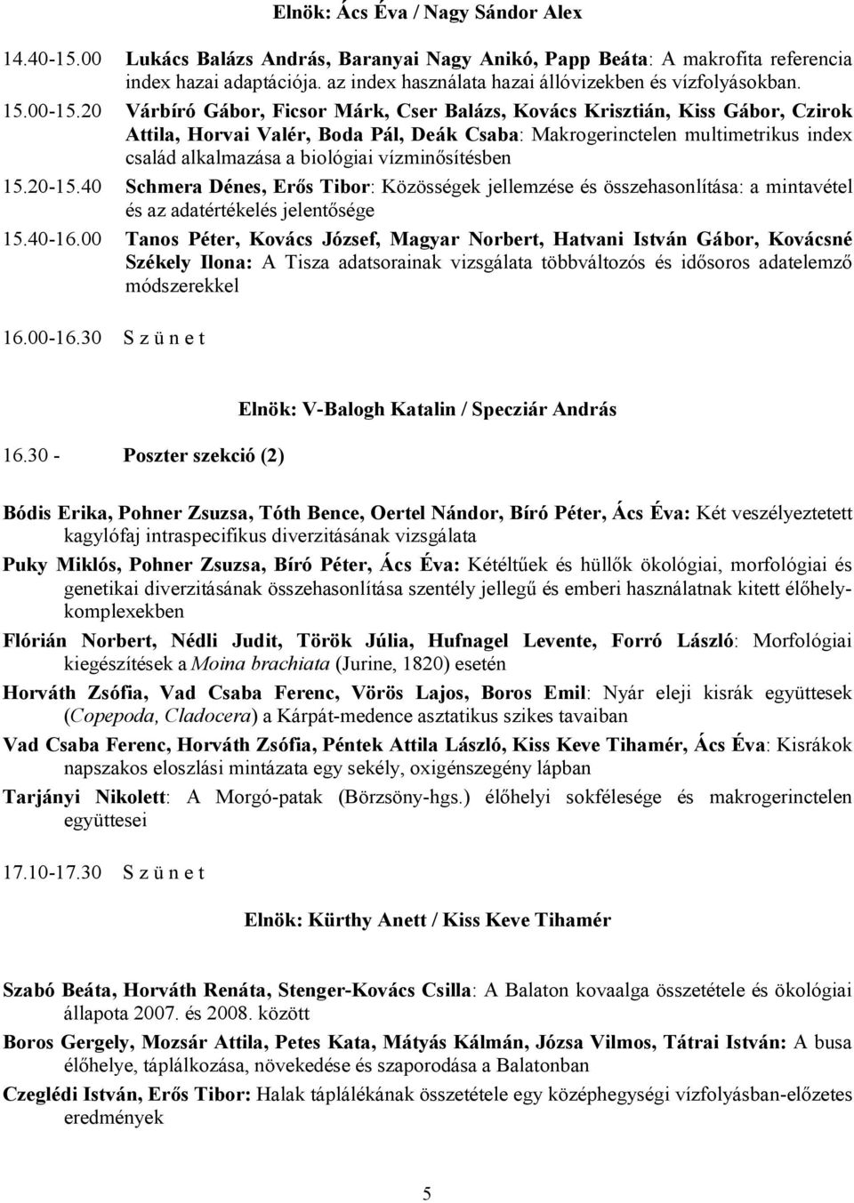 20 Várbíró Gábor, Ficsor Márk, Cser Balázs, Kovács Krisztián, Kiss Gábor, Czirok Attila, Horvai Valér, Boda Pál, Deák Csaba: Makrogerinctelen multimetrikus index család alkalmazása a biológiai