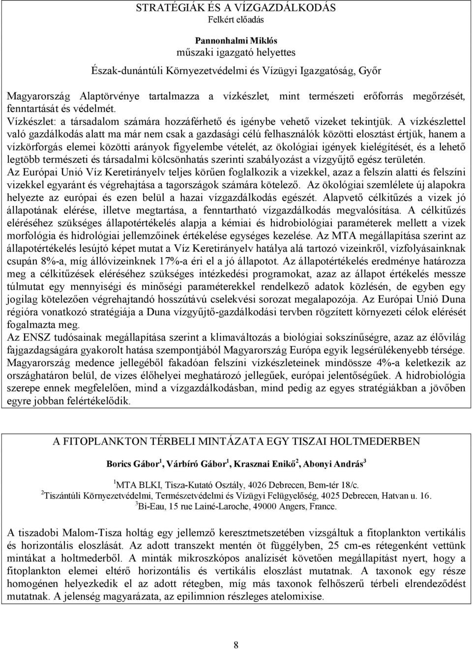 A vízkészlettel való gazdálkodás alatt ma már nem csak a gazdasági célú felhasználók közötti elosztást értjük, hanem a vízkörforgás elemei közötti arányok figyelembe vételét, az ökológiai igények