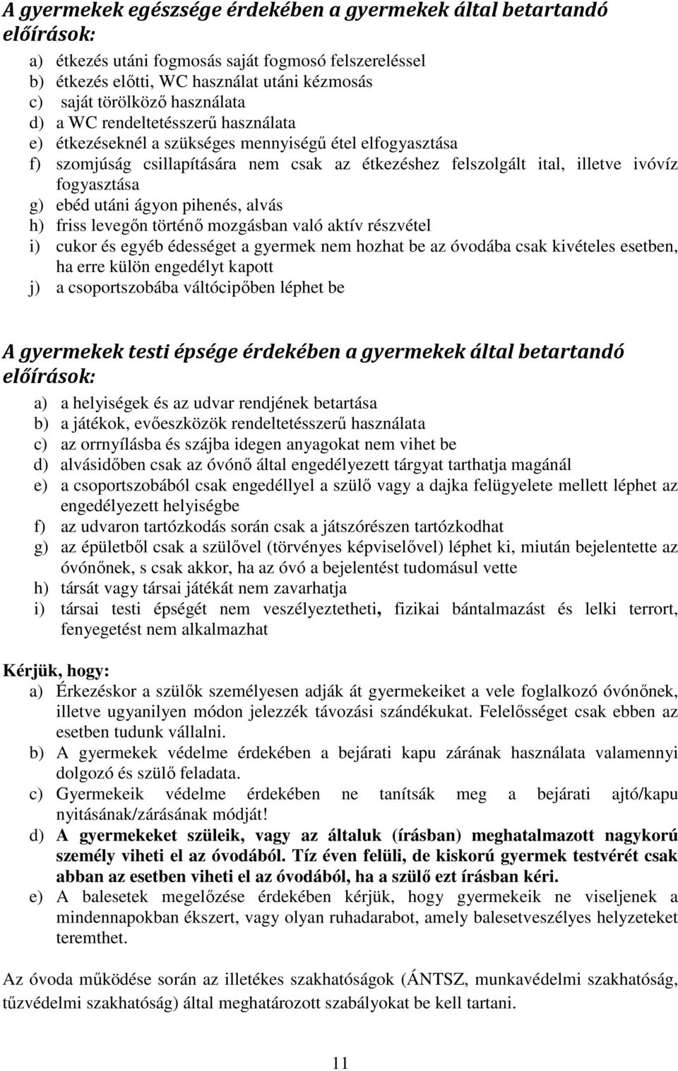 fogyasztása g) ebéd utáni ágyon pihenés, alvás h) friss levegőn történő mozgásban való aktív részvétel i) cukor és egyéb édességet a gyermek nem hozhat be az óvodába csak kivételes esetben, ha erre