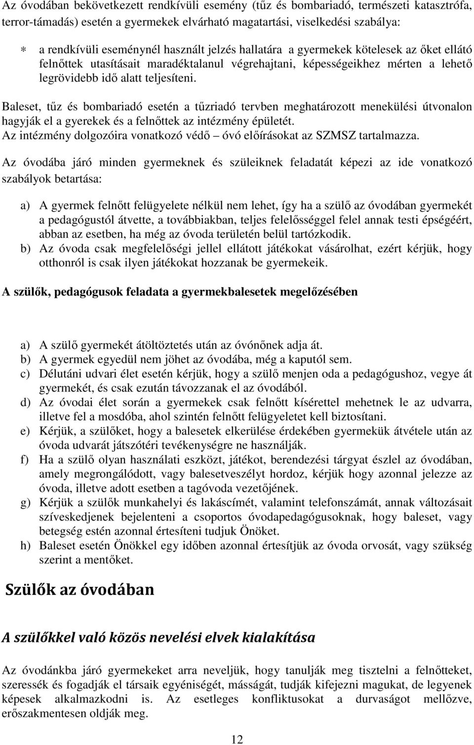 Baleset, tűz és bombariadó esetén a tűzriadó tervben meghatározott menekülési útvonalon hagyják el a gyerekek és a felnőttek az intézmény épületét.