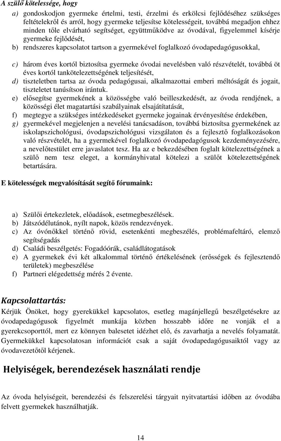 kortól biztosítsa gyermeke óvodai nevelésben való részvételét, továbbá öt éves kortól tankötelezettségének teljesítését, d) tiszteletben tartsa az óvoda pedagógusai, alkalmazottai emberi méltóságát