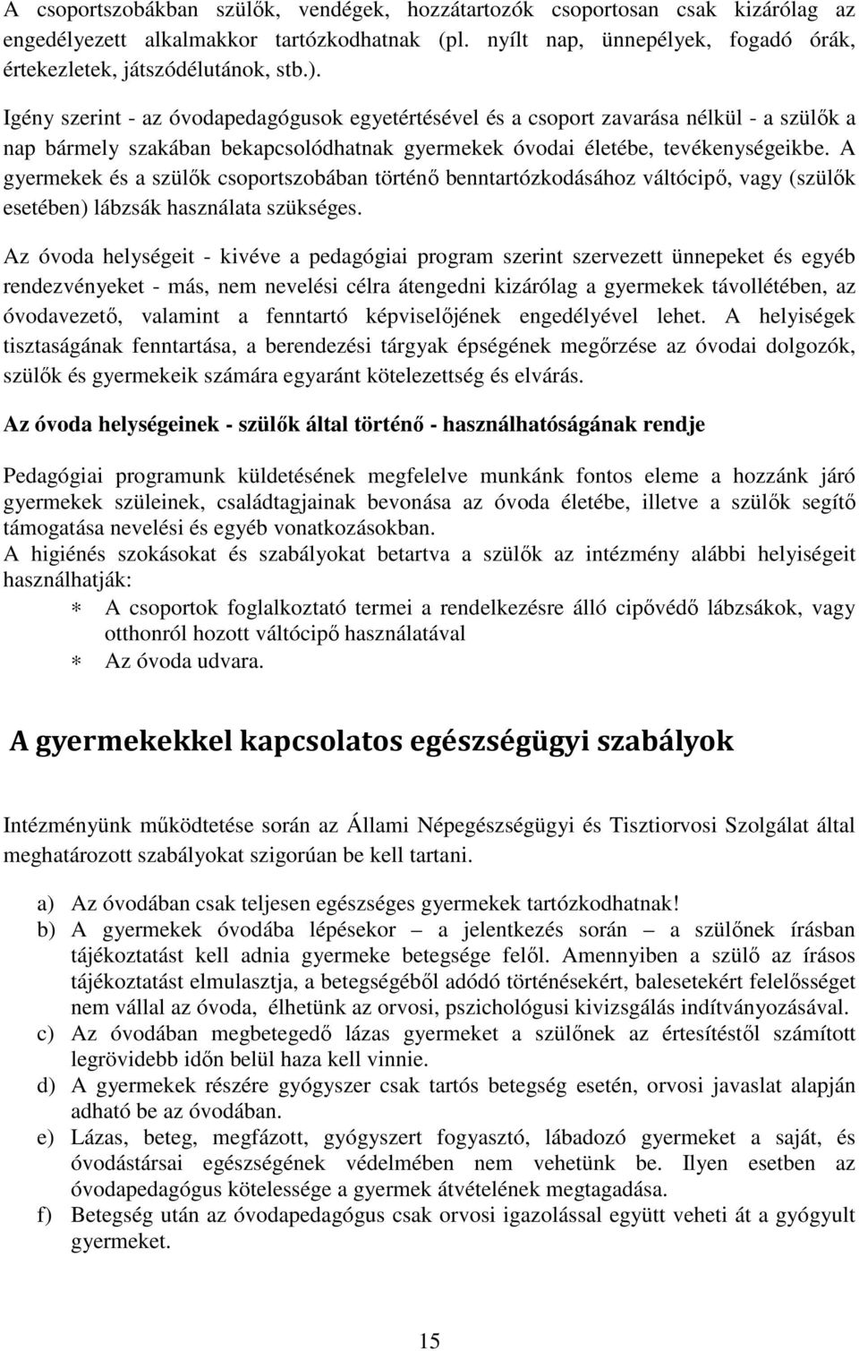 A gyermekek és a szülők csoportszobában történő benntartózkodásához váltócipő, vagy (szülők esetében) lábzsák használata szükséges.