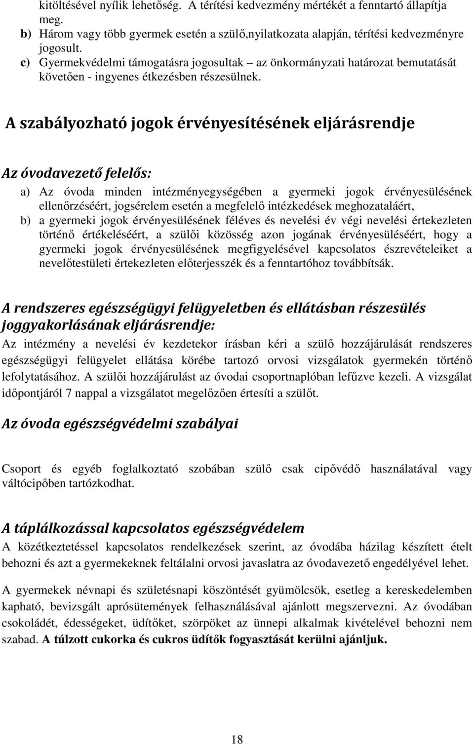 A szabályozható jogok érvényesítésének eljárásrendje Az óvodavezető felelős: a) Az óvoda minden intézményegységében a gyermeki jogok érvényesülésének ellenőrzéséért, jogsérelem esetén a megfelelő