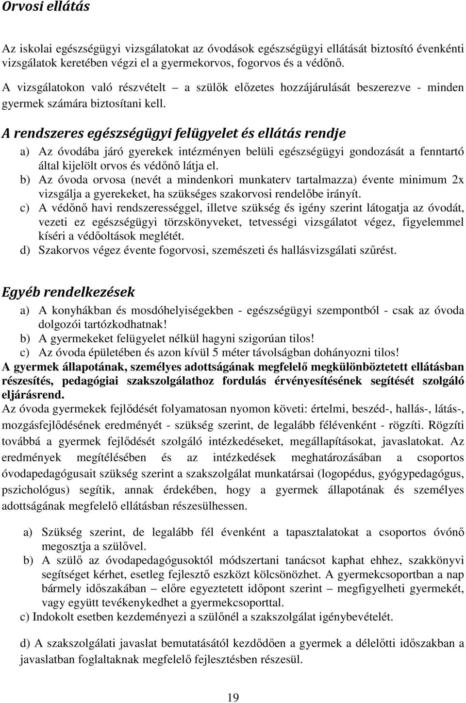 A rendszeres egészségügyi felügyelet és ellátás rendje a) Az óvodába járó gyerekek intézményen belüli egészségügyi gondozását a fenntartó által kijelölt orvos és védőnő látja el.