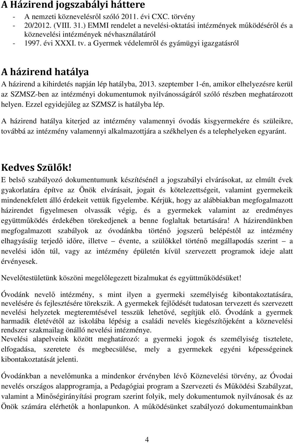 a Gyermek védelemről és gyámügyi igazgatásról A házirend hatálya A házirend a kihirdetés napján lép hatályba, 2013.