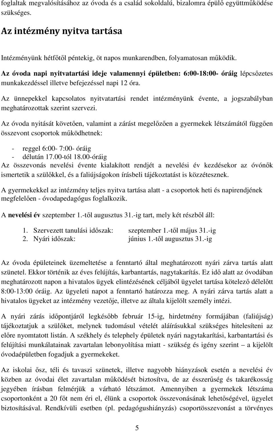 Az óvoda napi nyitvatartási ideje valamennyi épületben: 6:00-18:00- óráig lépcsőzetes munkakezdéssel illetve befejezéssel napi 12 óra.