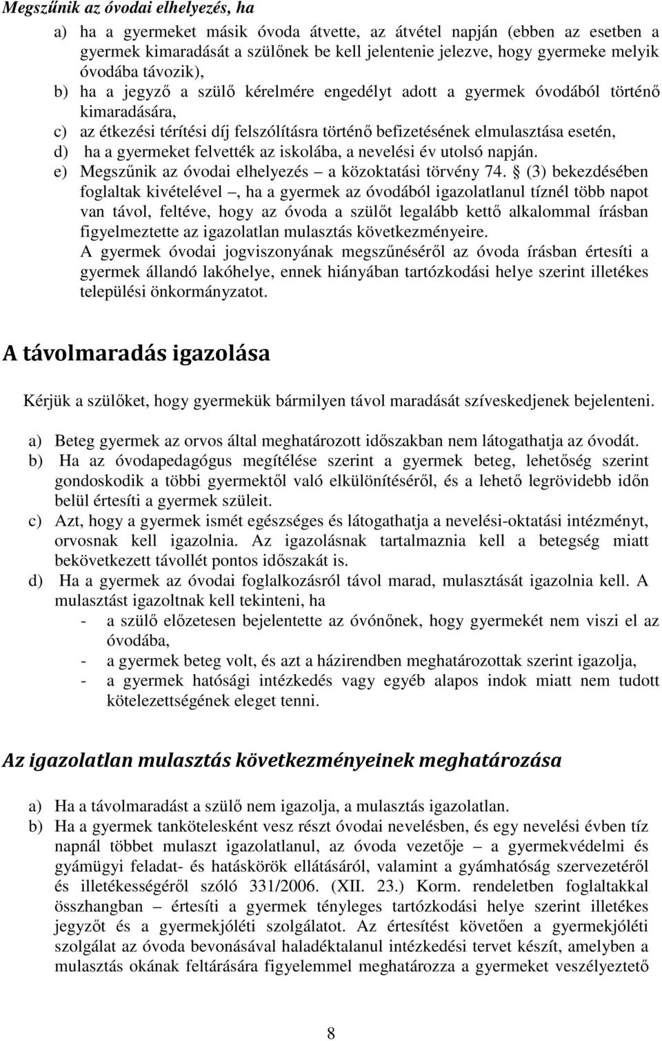 gyermeket felvették az iskolába, a nevelési év utolsó napján. e) Megszűnik az óvodai elhelyezés a közoktatási törvény 74.