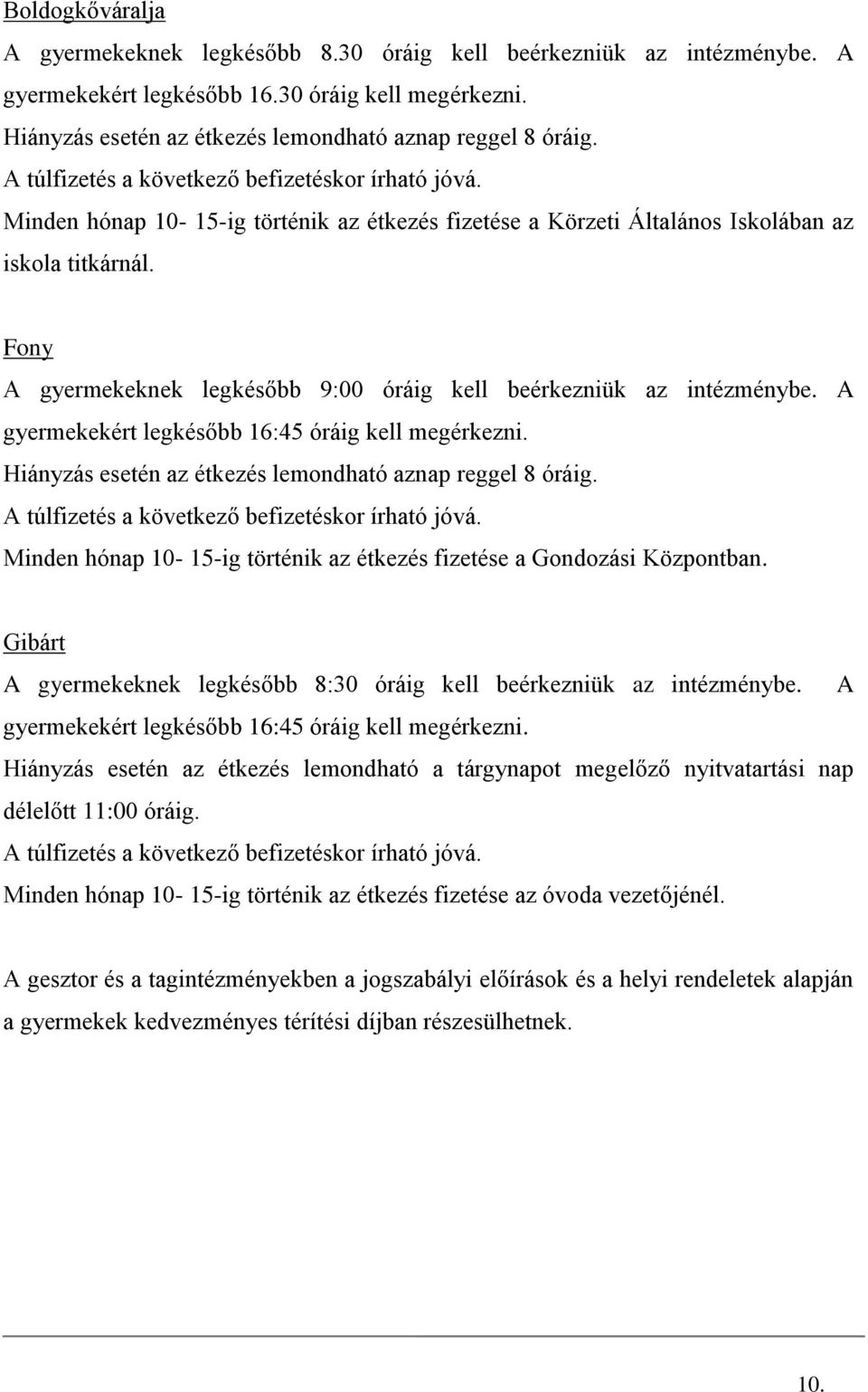 Fony A gyermekeknek legkésőbb 9:00 óráig kell beérkezniük az intézménybe. A gyermekekért legkésőbb 16:45 óráig kell megérkezni. Hiányzás esetén az étkezés lemondható aznap reggel 8 óráig.