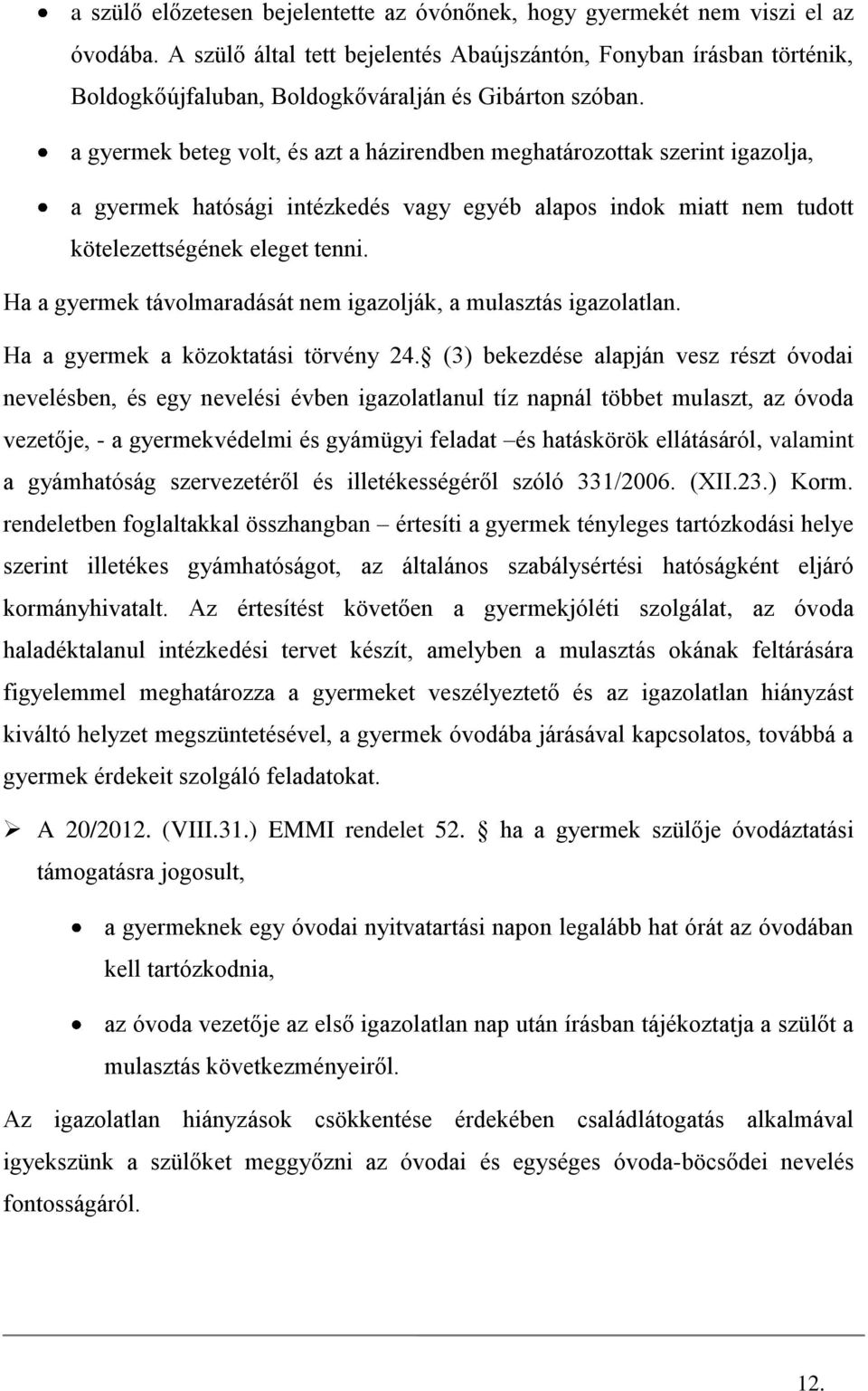 a gyermek beteg volt, és azt a házirendben meghatározottak szerint igazolja, a gyermek hatósági intézkedés vagy egyéb alapos indok miatt nem tudott kötelezettségének eleget tenni.