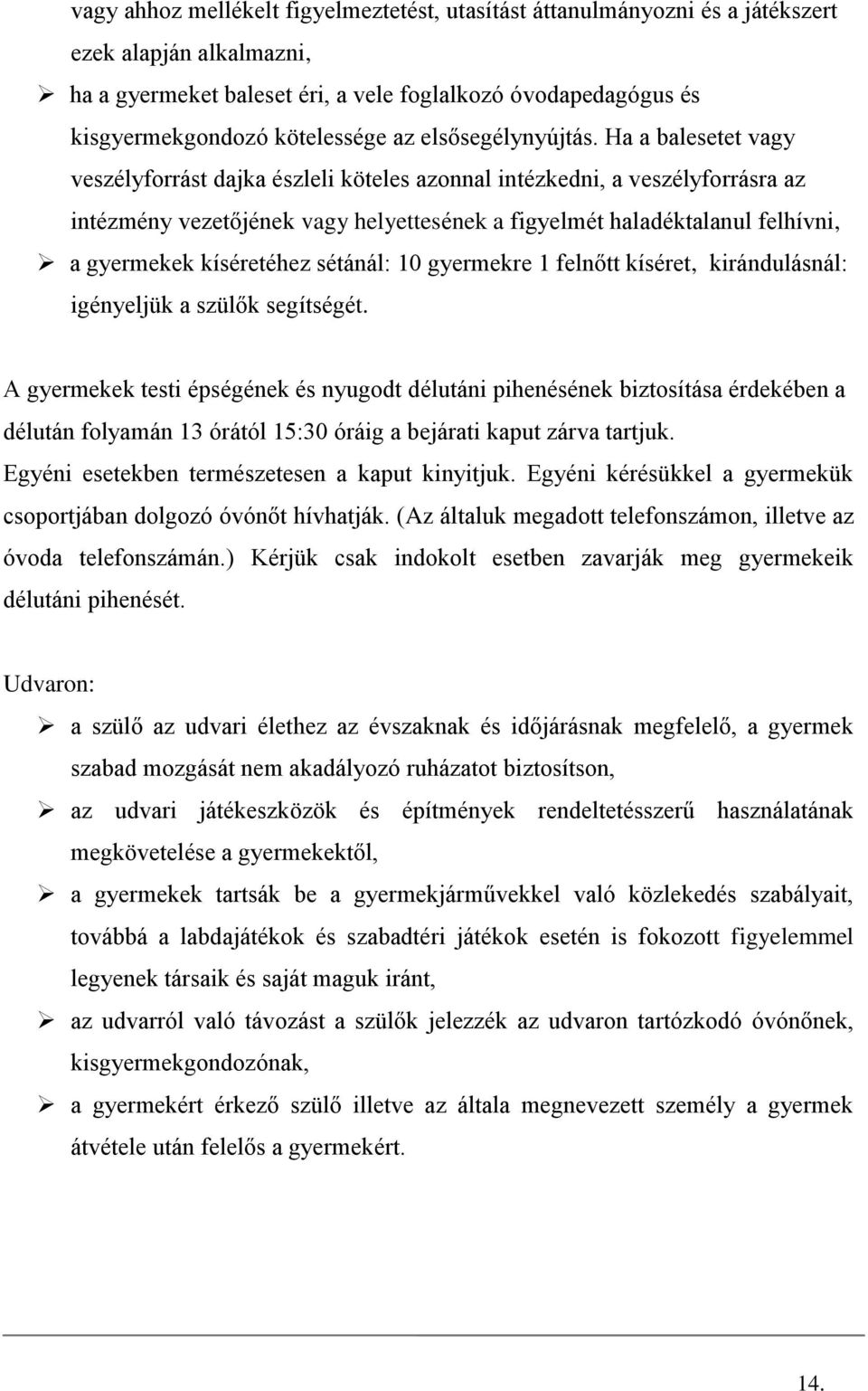 Ha a balesetet vagy veszélyforrást dajka észleli köteles azonnal intézkedni, a veszélyforrásra az intézmény vezetőjének vagy helyettesének a figyelmét haladéktalanul felhívni, a gyermekek kíséretéhez