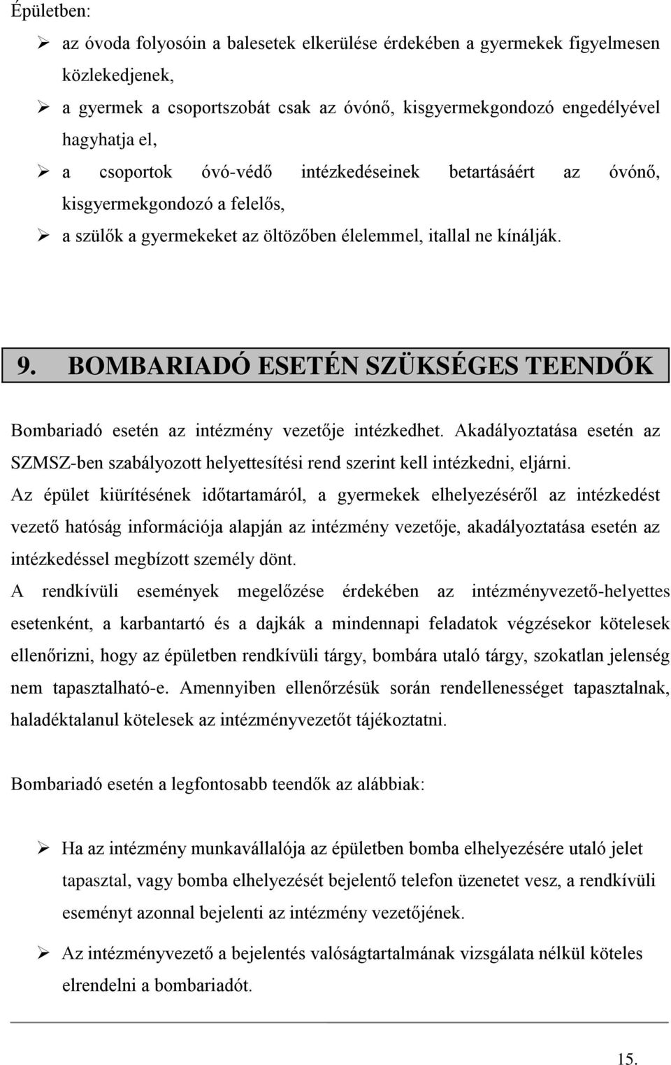 BOMBARIADÓ ESETÉN SZÜKSÉGES TEENDŐK Bombariadó esetén az intézmény vezetője intézkedhet. Akadályoztatása esetén az SZMSZ-ben szabályozott helyettesítési rend szerint kell intézkedni, eljárni.