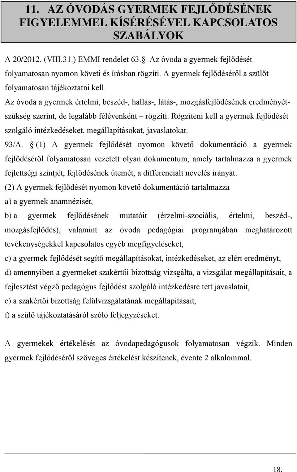 Rögzíteni kell a gyermek fejlődését szolgáló intézkedéseket, megállapításokat, javaslatokat. 93/A.