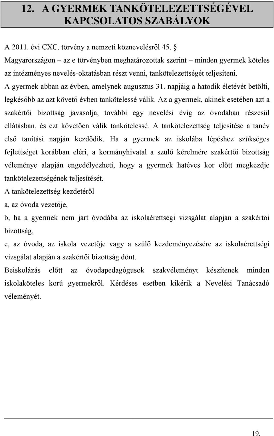 A gyermek abban az évben, amelynek augusztus 31. napjáig a hatodik életévét betölti, legkésőbb az azt követő évben tankötelessé válik.