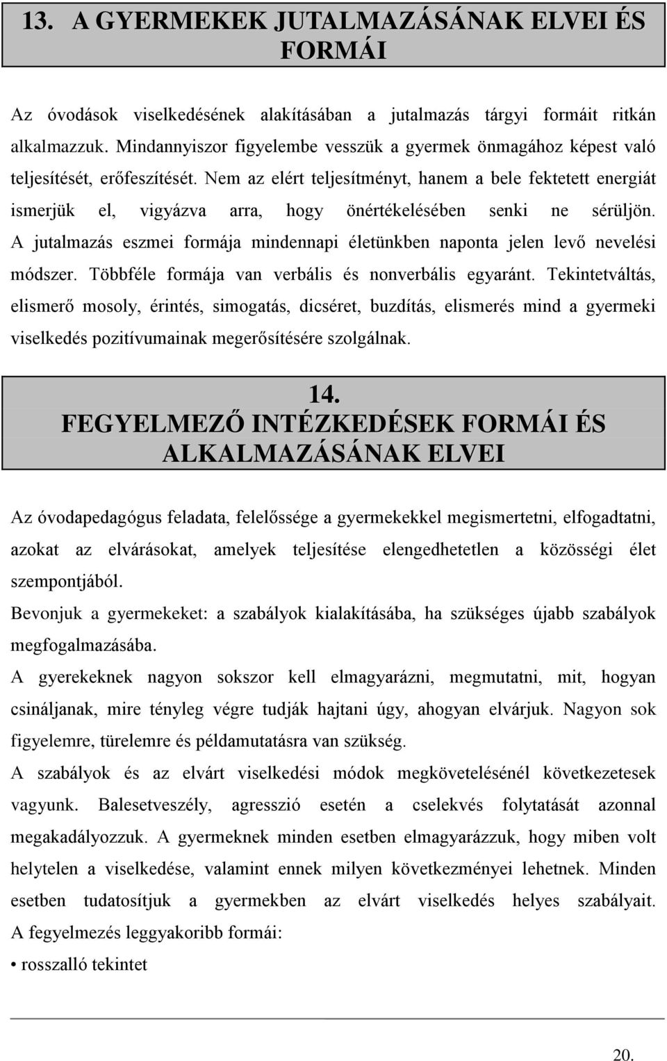 Nem az elért teljesítményt, hanem a bele fektetett energiát ismerjük el, vigyázva arra, hogy önértékelésében senki ne sérüljön.