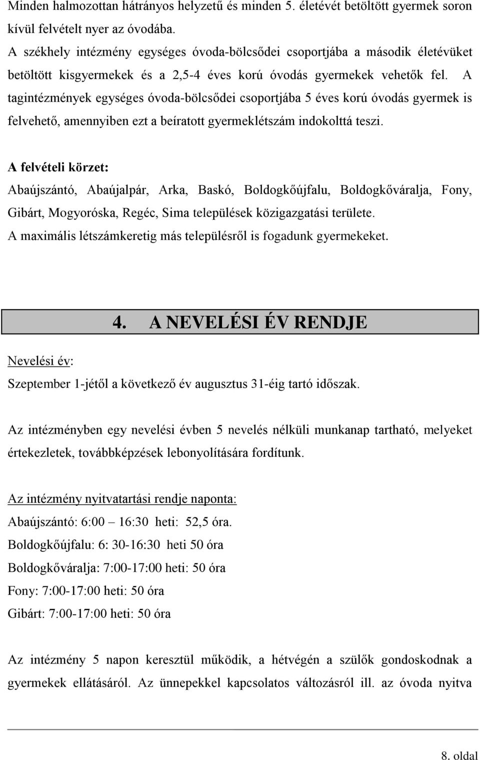 A tagintézmények egységes óvoda-bölcsődei csoportjába 5 éves korú óvodás gyermek is felvehető, amennyiben ezt a beíratott gyermeklétszám indokolttá teszi.